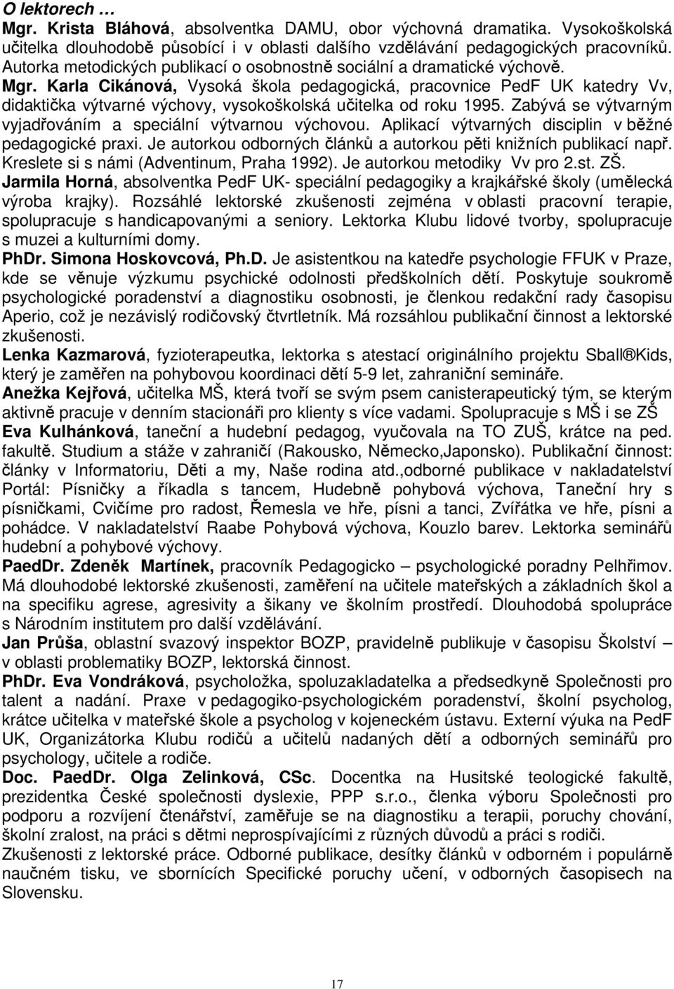 Karla Cikánová, Vysoká škola pedagogická, pracovnice PedF UK katedry Vv, didaktička výtvarné výchovy, vysokoškolská učitelka od roku 1995.