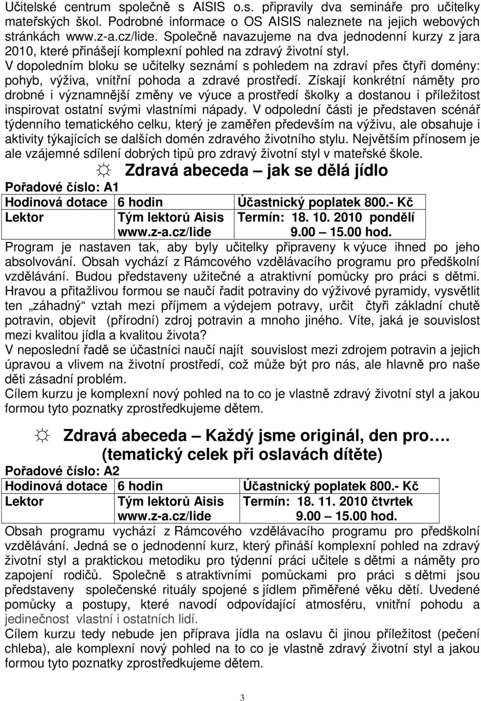 V dopoledním bloku se učitelky seznámí s pohledem na zdraví přes čtyři domény: pohyb, výživa, vnitřní pohoda a zdravé prostředí.