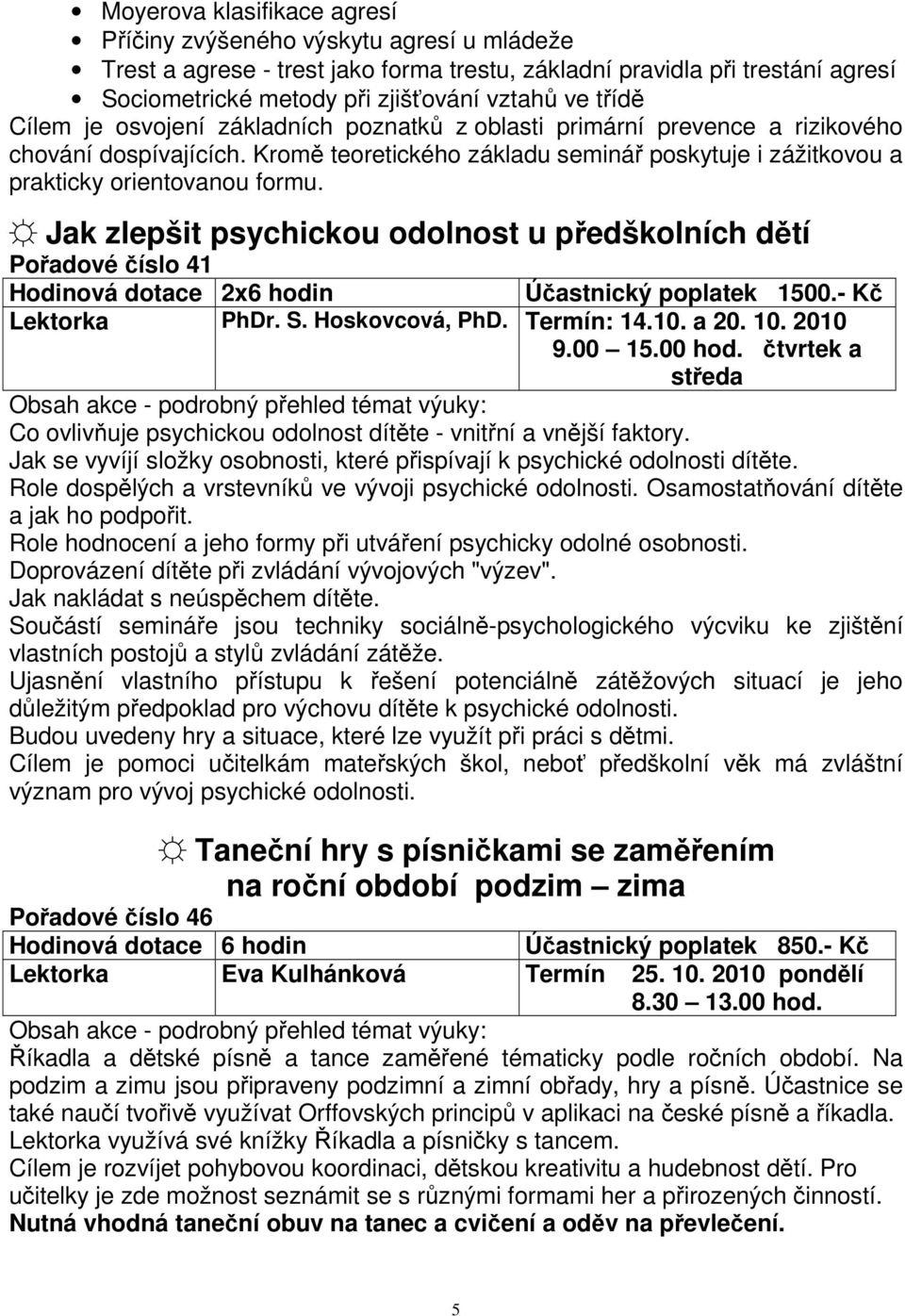 Jak zlepšit psychickou odolnost u předškolních dětí Pořadové číslo 41 Hodinová dotace 2x6 hodin Účastnický poplatek 1500.- Kč Lektorka PhDr. S. Hoskovcová, PhD. Termín: 14.10. a 20. 10.