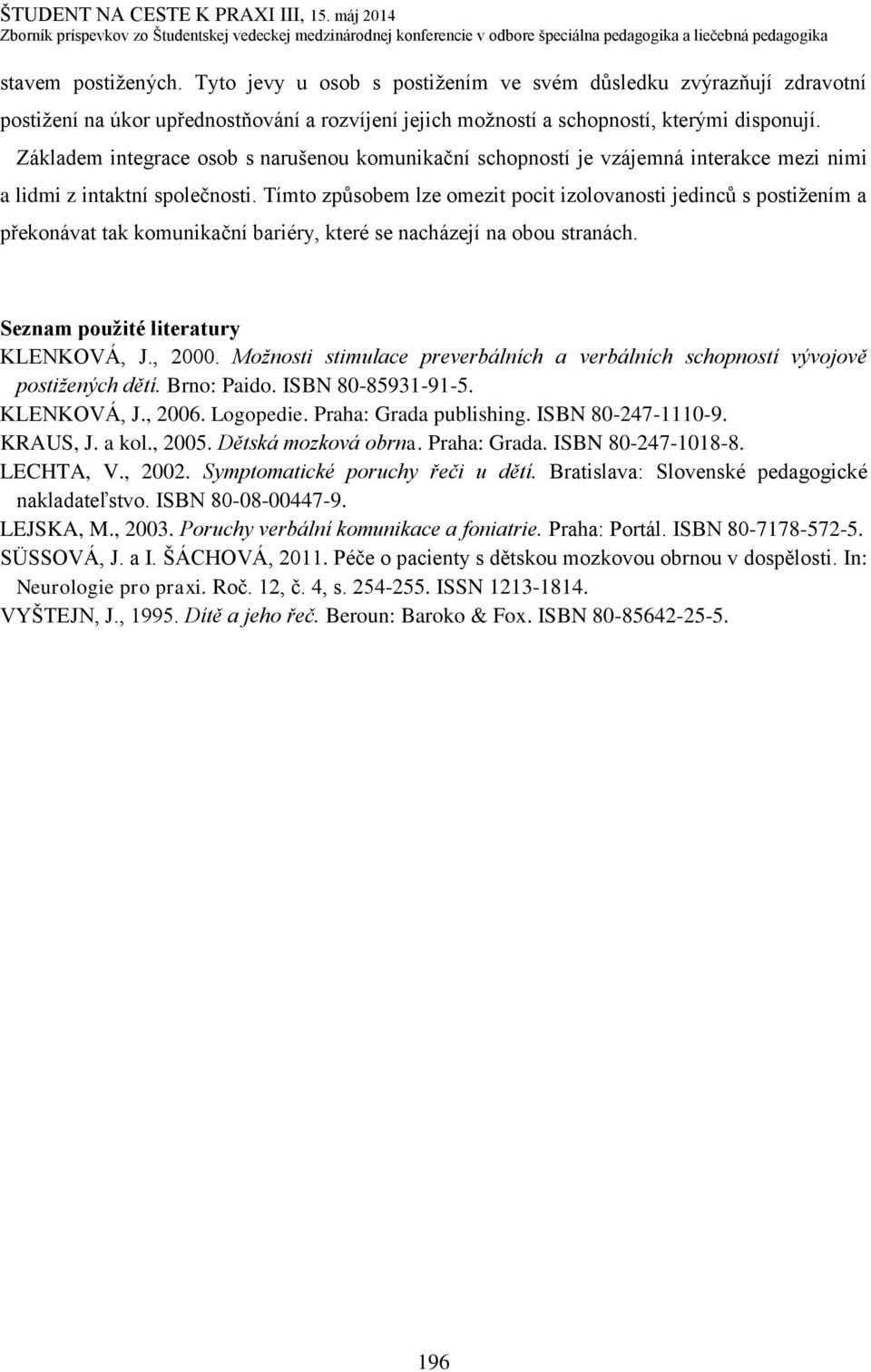 Tímto způsobem lze omezit pocit izolovanosti jedinců s postižením a překonávat tak komunikační bariéry, které se nacházejí na obou stranách. Seznam použité literatury KLENKOVÁ, J., 2000.