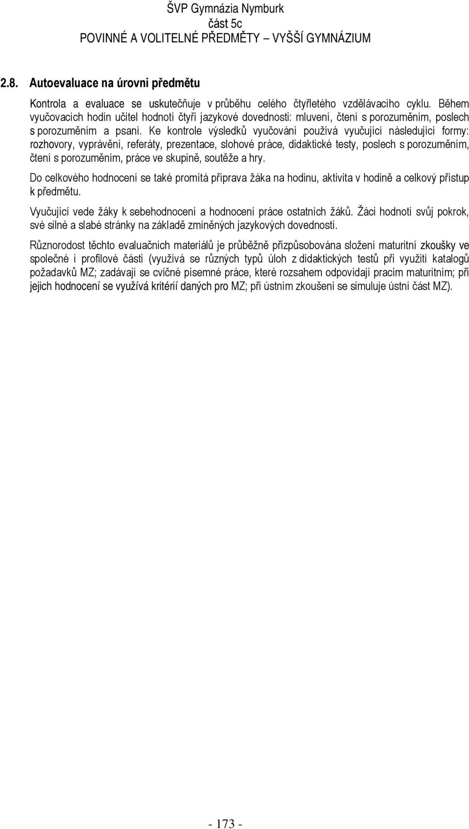 Ke kontrole výsledků vyučování používá vyučující následující formy: rozhovory, vyprávění, referáty, prezentace, slohové práce, didaktické testy, poslech s porozuměním, čtení s porozuměním, práce ve