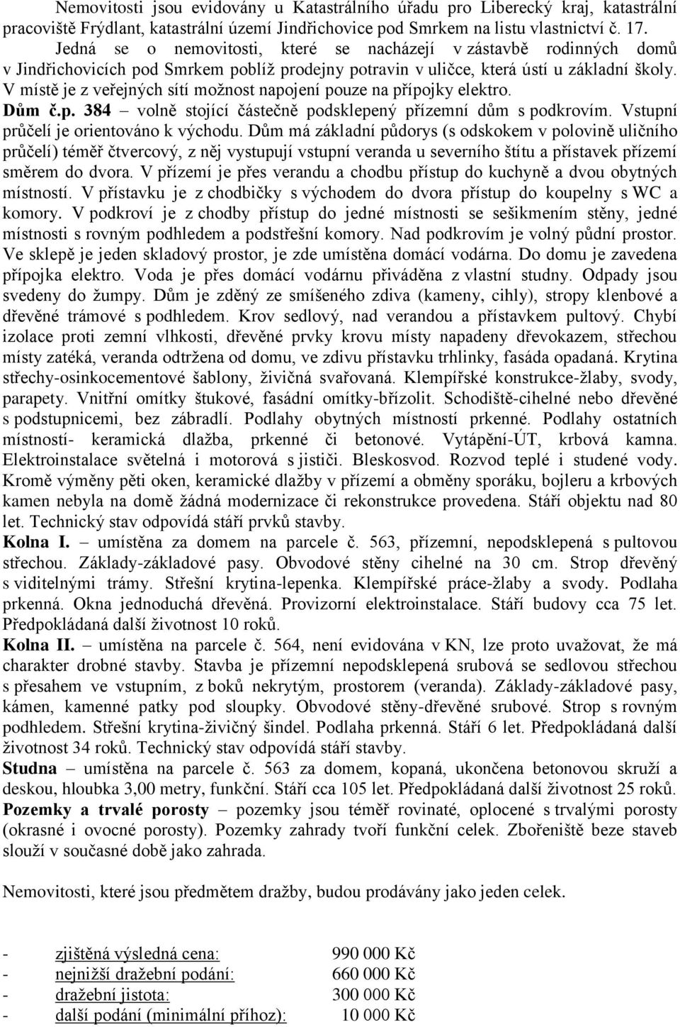 V místě je z veřejných sítí možnost napojení pouze na přípojky elektro. Dům č.p. 384 volně stojící částečně podsklepený přízemní dům s podkrovím. Vstupní průčelí je orientováno k východu.