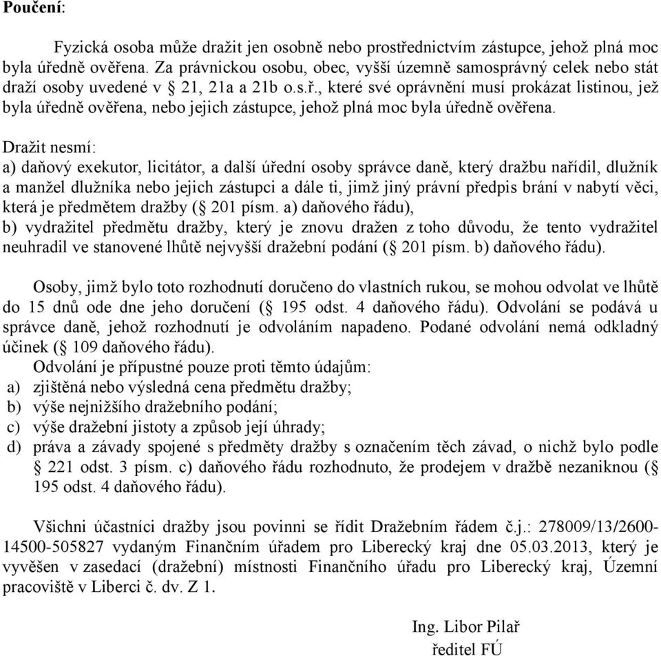 , které své oprávnění musí prokázat listinou, jež byla úředně ověřena, nebo jejich zástupce, jehož plná moc byla úředně ověřena.