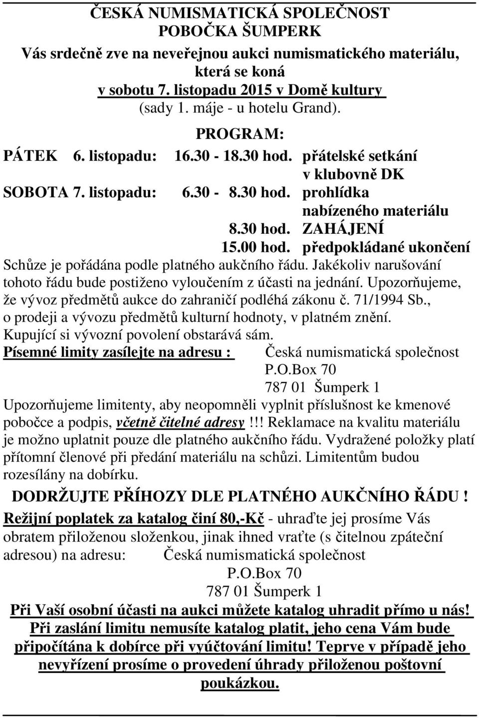 předpokládané ukončení Schůze je pořádána podle platného aukčního řádu. Jakékoliv narušování tohoto řádu bude postiženo vyloučením z účasti na jednání.