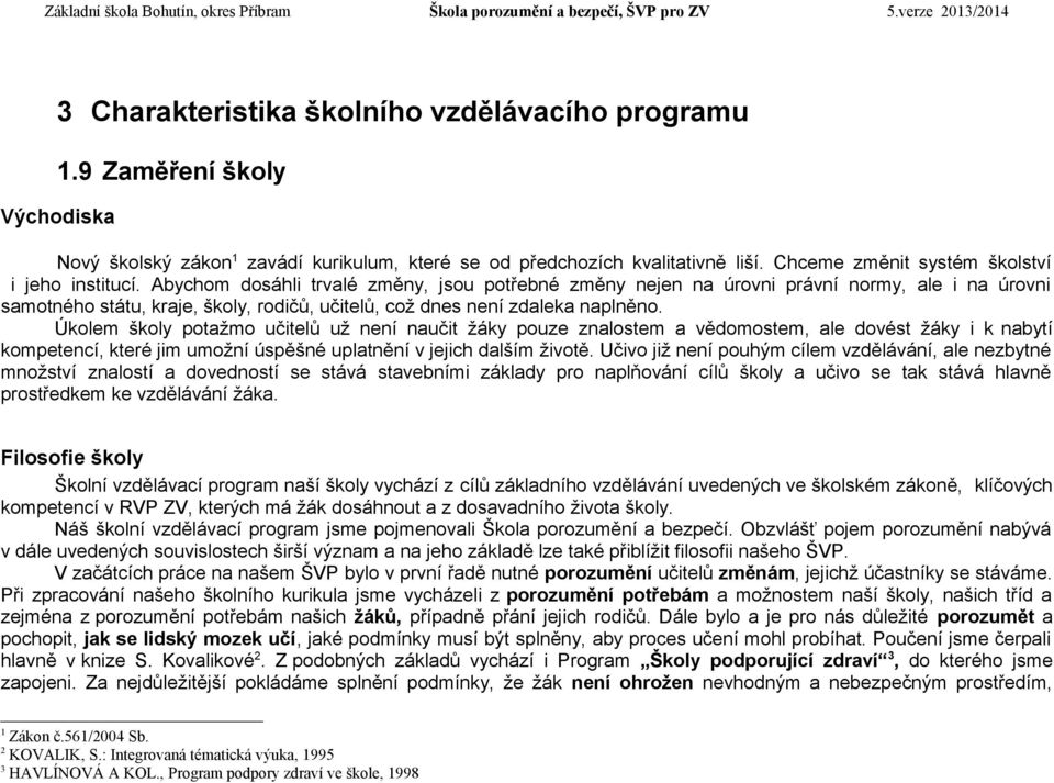 Abychom dosáhli trvalé změny, jsou potřebné změny nejen na úrovni právní normy, ale i na úrovni samotného státu, kraje, školy, rodičů, učitelů, což dnes není zdaleka naplněno.