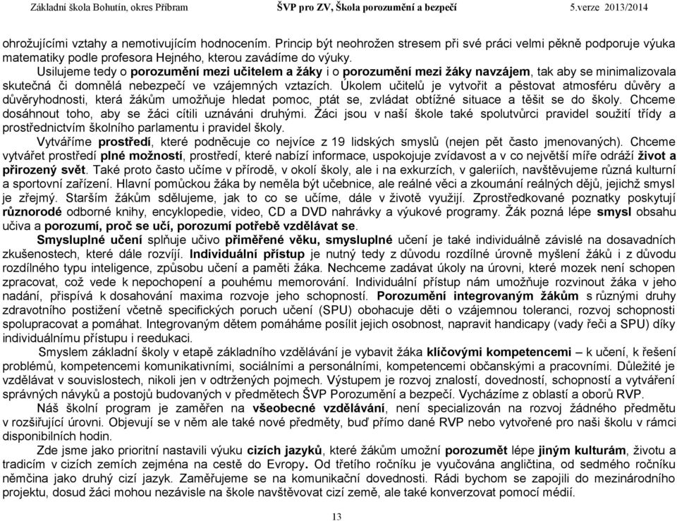 Úkolem učitelů je vytvořit a pěstovat atmosféru důvěry a důvěryhodnosti, která žákům umožňuje hledat pomoc, ptát se, zvládat obtížné situace a těšit se do školy.