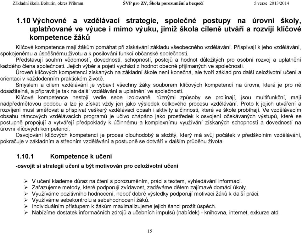 Představují souhrn vědomostí, dovedností, schopností, postojů a hodnot důležitých pro osobní rozvoj a uplatnění každého člena společnosti.