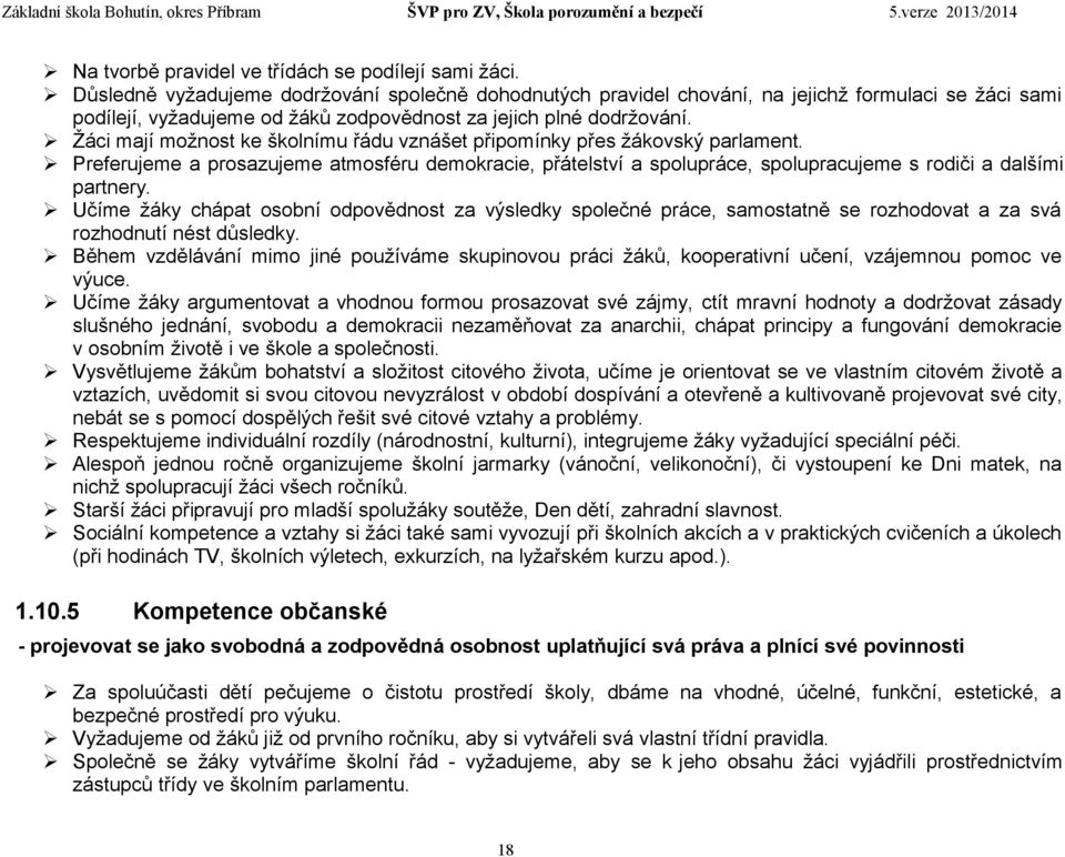 Žáci mají možnost ke školnímu řádu vznášet připomínky přes žákovský parlament. Preferujeme a prosazujeme atmosféru demokracie, přátelství a spolupráce, spolupracujeme s rodiči a dalšími partnery.