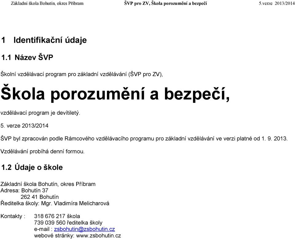 verze 2013/2014 ŠVP byl zpracován podle Rámcového vzdělávacího programu pro základní vzdělávání ve verzi platné od 1. 9. 2013. Vzdělávání probíhá denní formou.