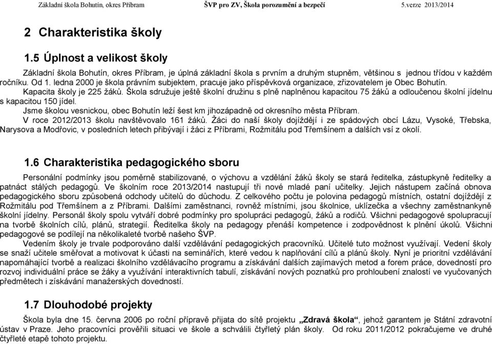 Škola sdružuje ještě školní družinu s plně naplněnou kapacitou 75 žáků a odloučenou školní jídelnu s kapacitou 150 jídel.