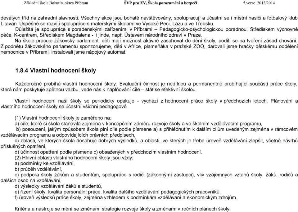 Důležitá je spolupráce s poradenskými zařízeními v Příbrami Pedagogicko-psychologickou poradnou, Střediskem výchovné péče, K-centrem, Střediskem Magdalena - i jinde, např.