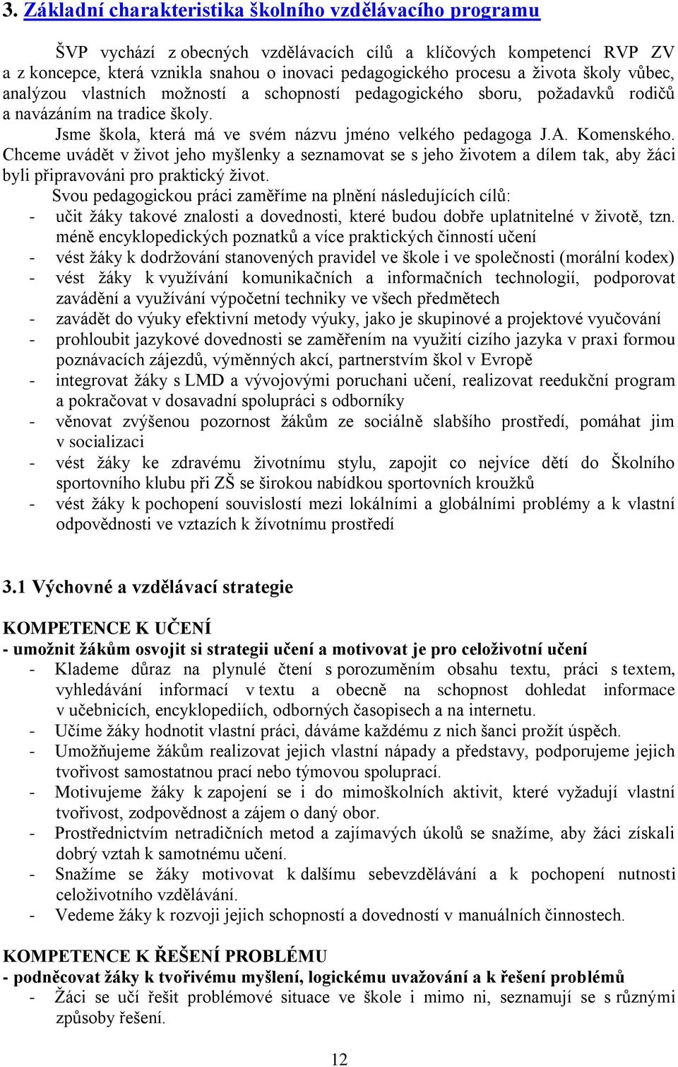 Komenského. Chceme uvádět v život jeho myšlenky a seznamovat se s jeho životem a dílem tak, aby žáci byli připravováni pro praktický život.