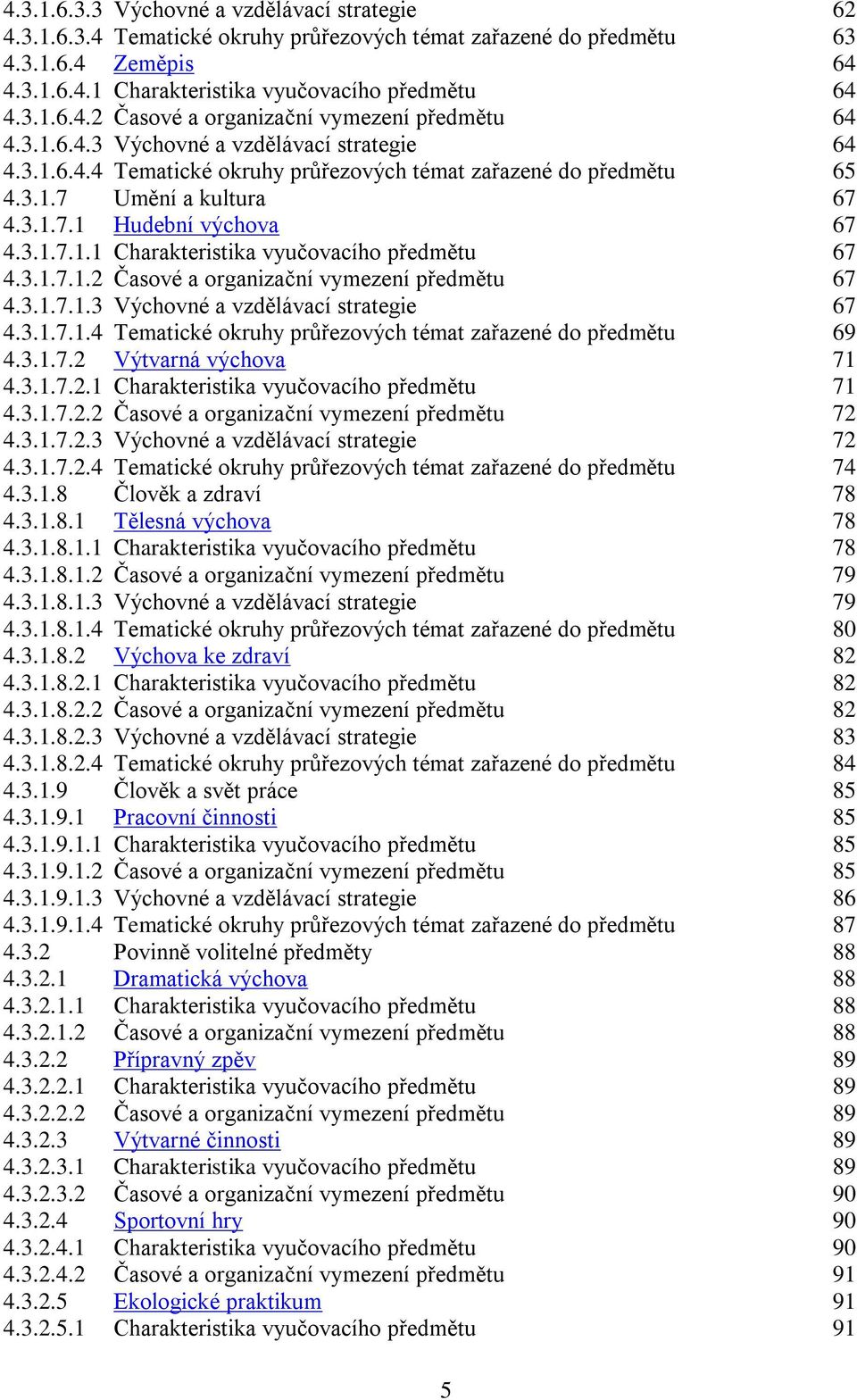 3.1.7.1.2 Časové a organizační vymezení předmětu 67 4.3.1.7.1.3 Výchovné a vzdělávací strategie 67 4.3.1.7.1.4 Tematické okruhy průřezových témat zařazené do předmětu 69 4.3.1.7.2 Výtvarná výchova 71 4.