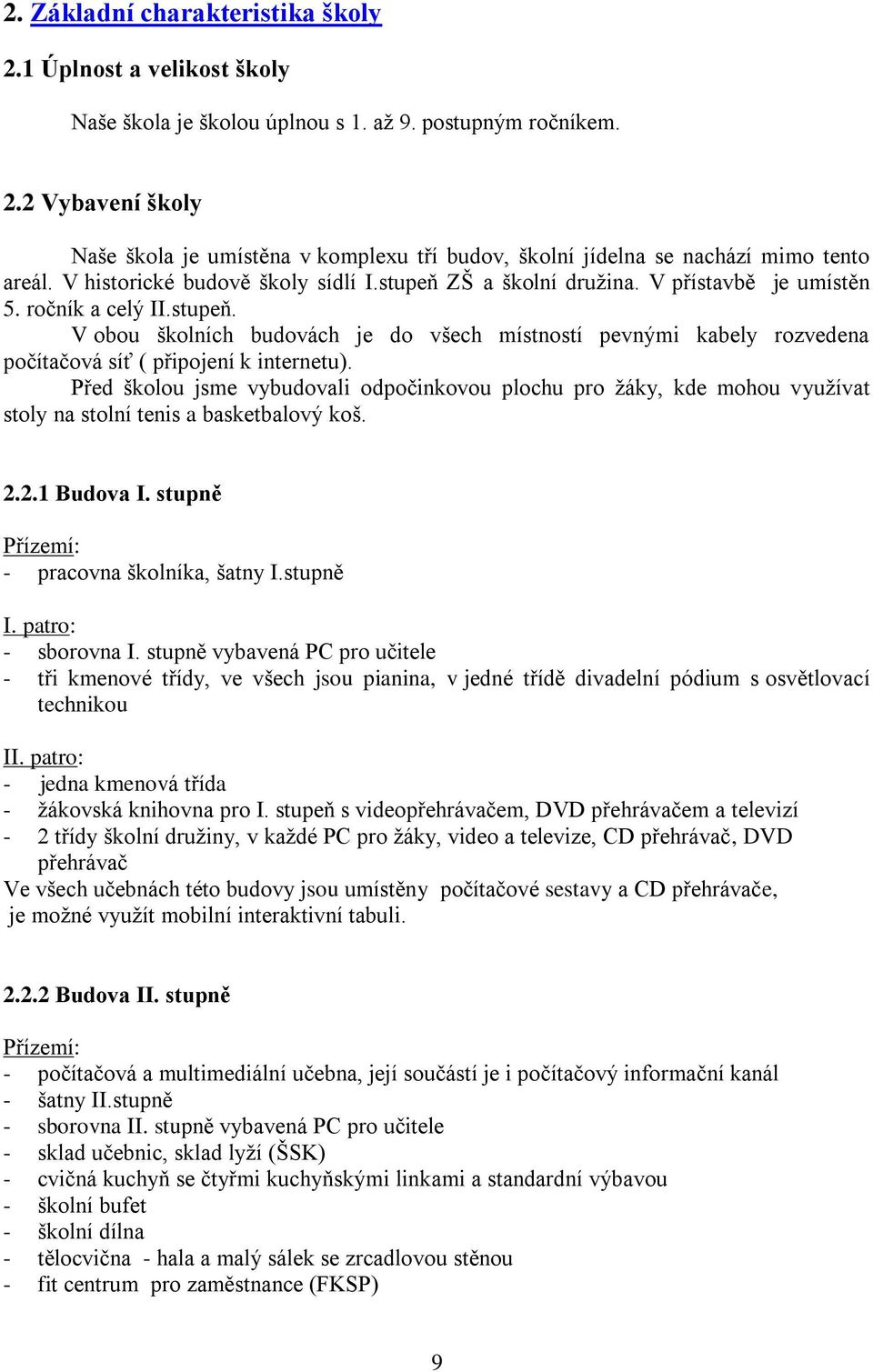 Před školou jsme vybudovali odpočinkovou plochu pro žáky, kde mohou využívat stoly na stolní tenis a basketbalový koš. 2.2.1 Budova I. stupně Přízemí: - pracovna školníka, šatny I.stupně I.