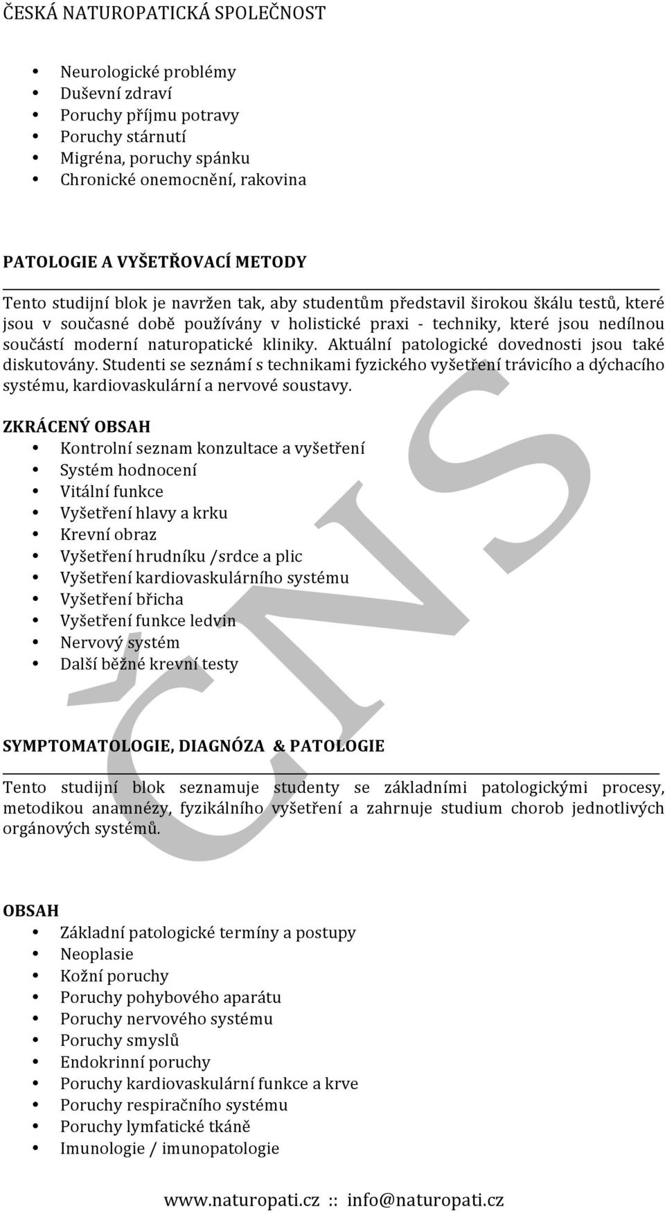 Aktuální patologické dovednosti jsou také diskutovány. Studenti se seznámí s technikami fyzického vyšetření trávicího a dýchacího systému, kardiovaskulární a nervové soustavy.