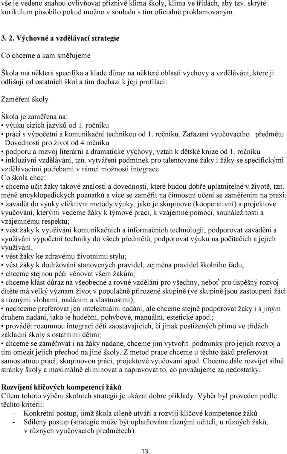 profilaci: Zaměření školy Škola je zaměřena na: výuku cizích jazyků od 1. ročníku práci s výpočetní a komunikační technikou od 1. ročníku. Zařazení vyučovacího předmětu Dovednosti pro život od 4.