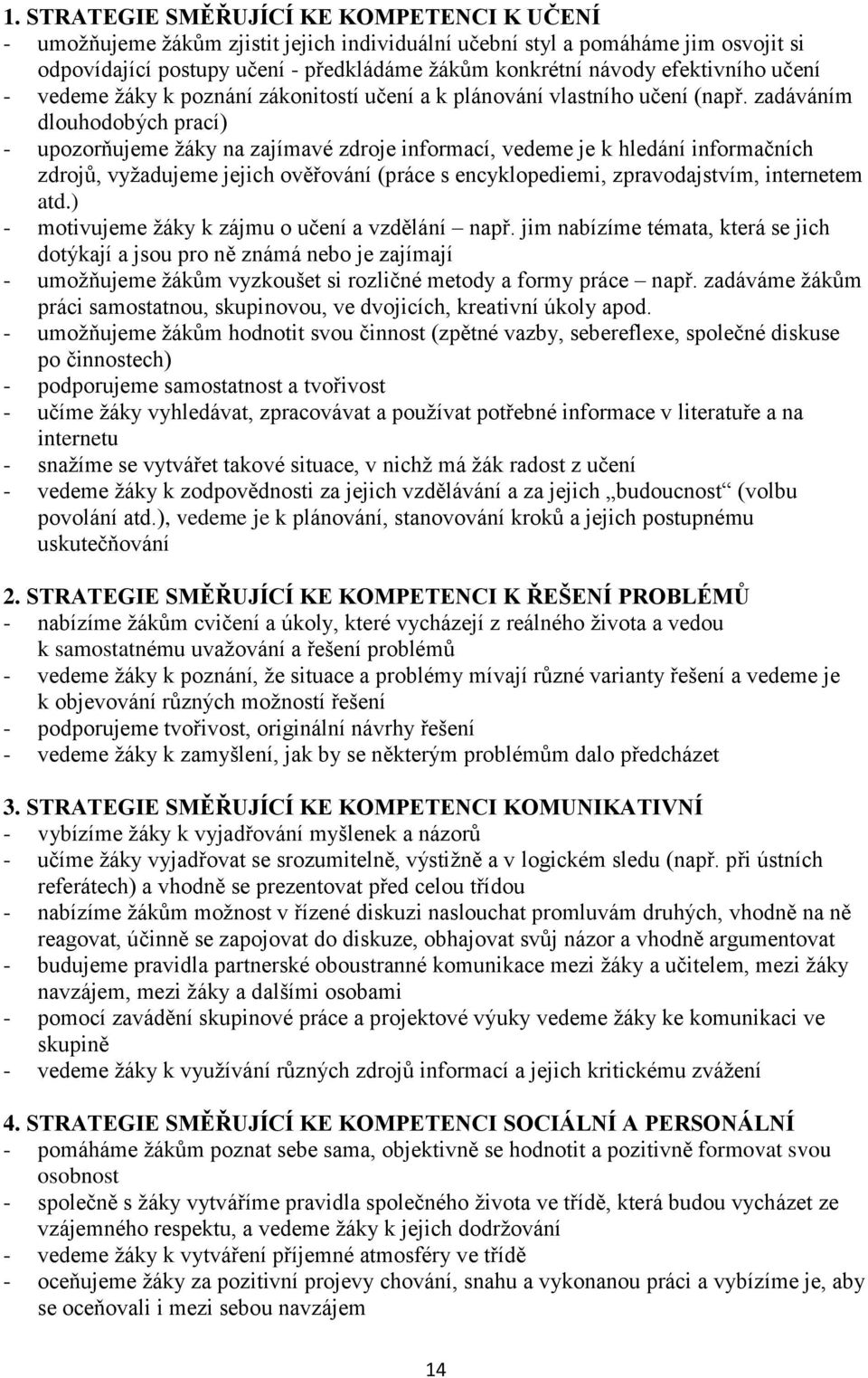 zadáváním dlouhodobých prací) - upozorňujeme žáky na zajímavé zdroje informací, vedeme je k hledání informačních zdrojů, vyžadujeme jejich ověřování (práce s encyklopediemi, zpravodajstvím,