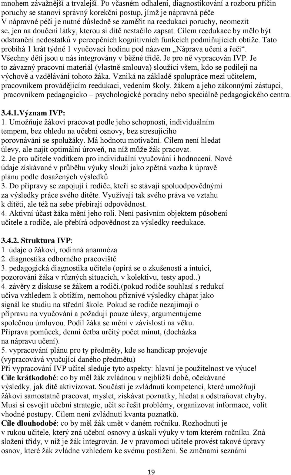 jen na doučení látky, kterou si dítě nestačilo zapsat. Cílem reedukace by mělo být odstranění nedostatků v percepčních kognitivních funkcích podmiňujících obtíže.