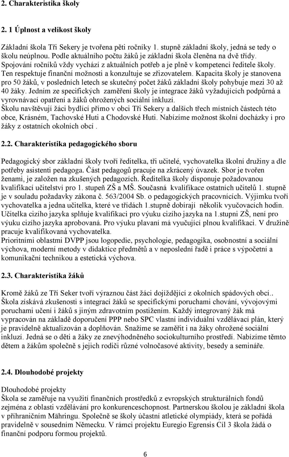 Ten respektuje finanční možnosti a konzultuje se zřizovatelem. Kapacita školy je stanovena pro 50 žáků, v posledních letech se skutečný počet žáků základní školy pohybuje mezi 30 až 40 žáky.