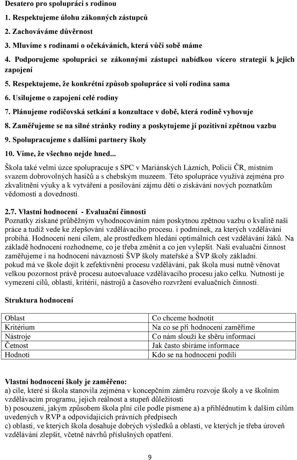 Plánujeme rodičovská setkání a konzultace v době, která rodině vyhovuje 8. Zaměřujeme se na silné stránky rodiny a poskytujeme jí pozitivní zpětnou vazbu 9. Spolupracujeme s dalšími partnery školy 10.
