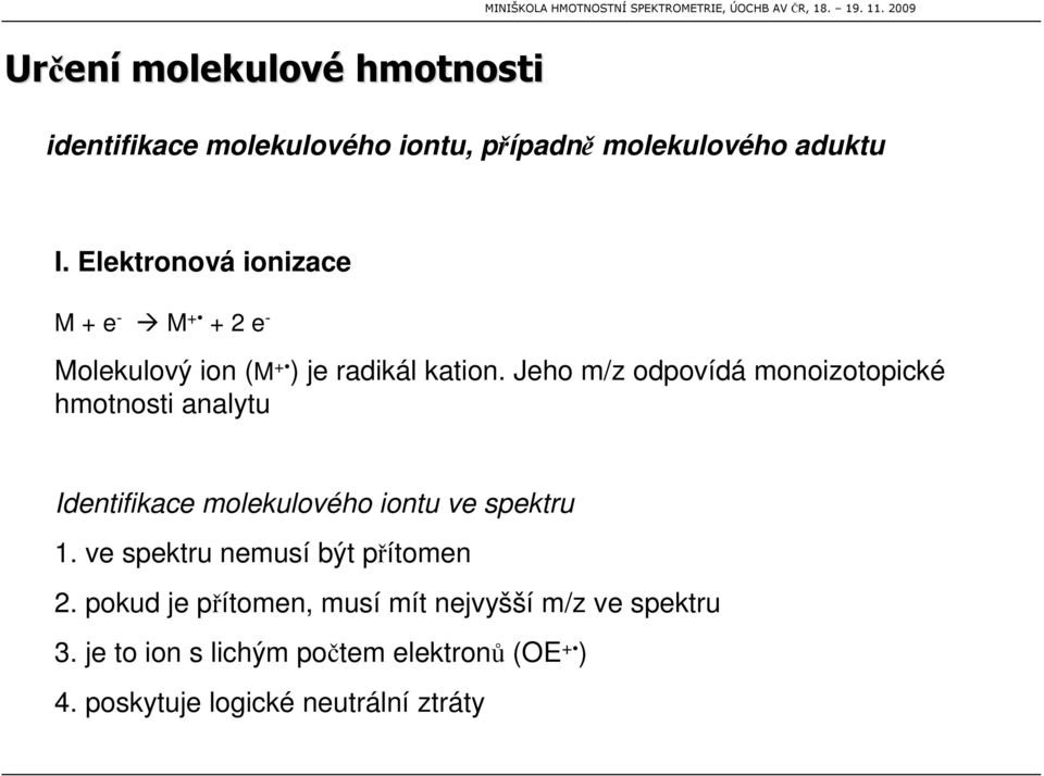 Jeho m/z odpovídá monoizotopické hmotnosti analytu Identifikace molekulového iontu ve spektru 1.