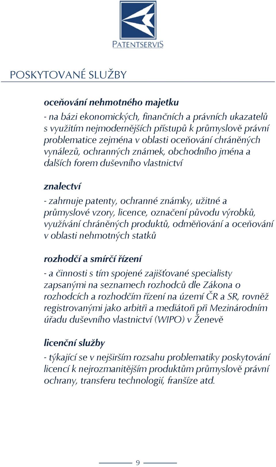 původu výrobků, využívání chráněných produktů, odměňování a oceňování v oblasti nehmotných statků rozhodčí a smírčí řízení - a činnosti s tím spojené zajišťované specialisty zapsanými na seznamech