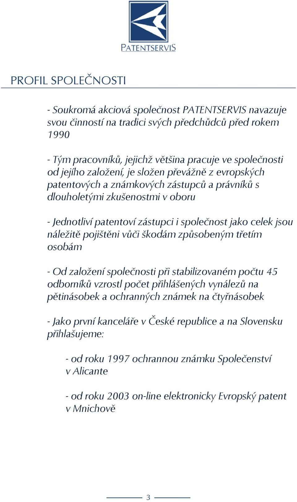 pojištěni vůči škodám způsobeným třetím osobám - Od založení společnosti při stabilizovaném počtu 45 odborníků vzrostl počet přihlášených vynálezů na pětinásobek a ochranných známek na čtyřnásobek -