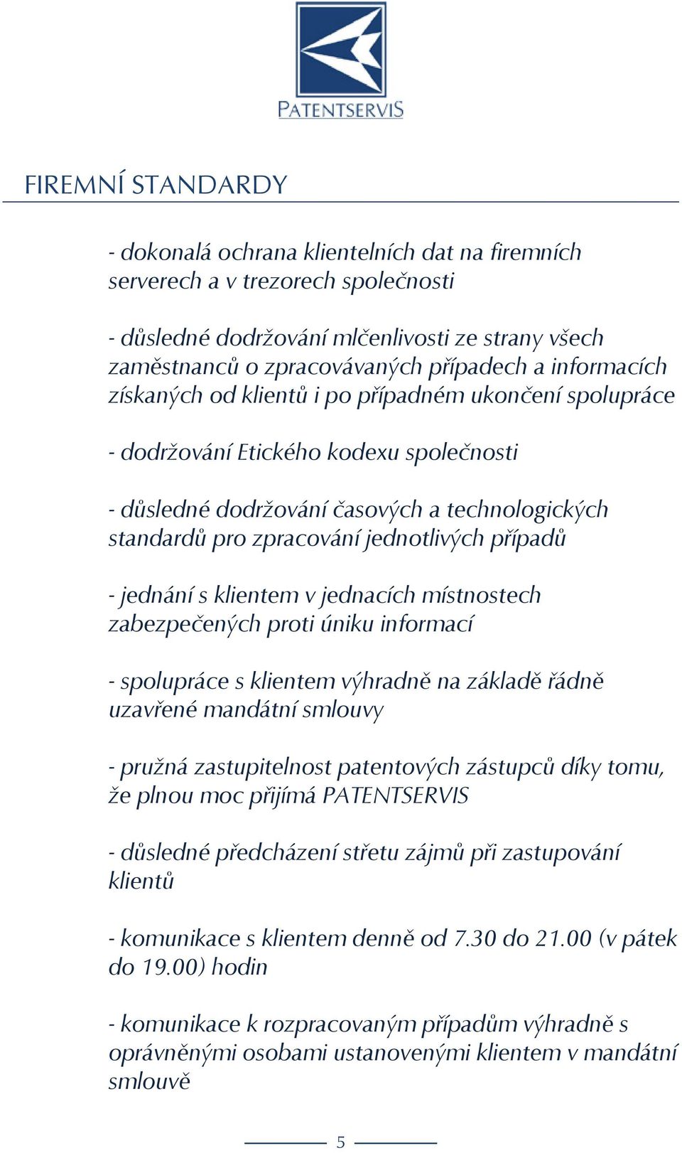 případů - jednání s klientem v jednacích místnostech zabezpečených proti úniku informací - spolupráce s klientem výhradně na základě řádně uzavřené mandátní smlouvy - pružná zastupitelnost