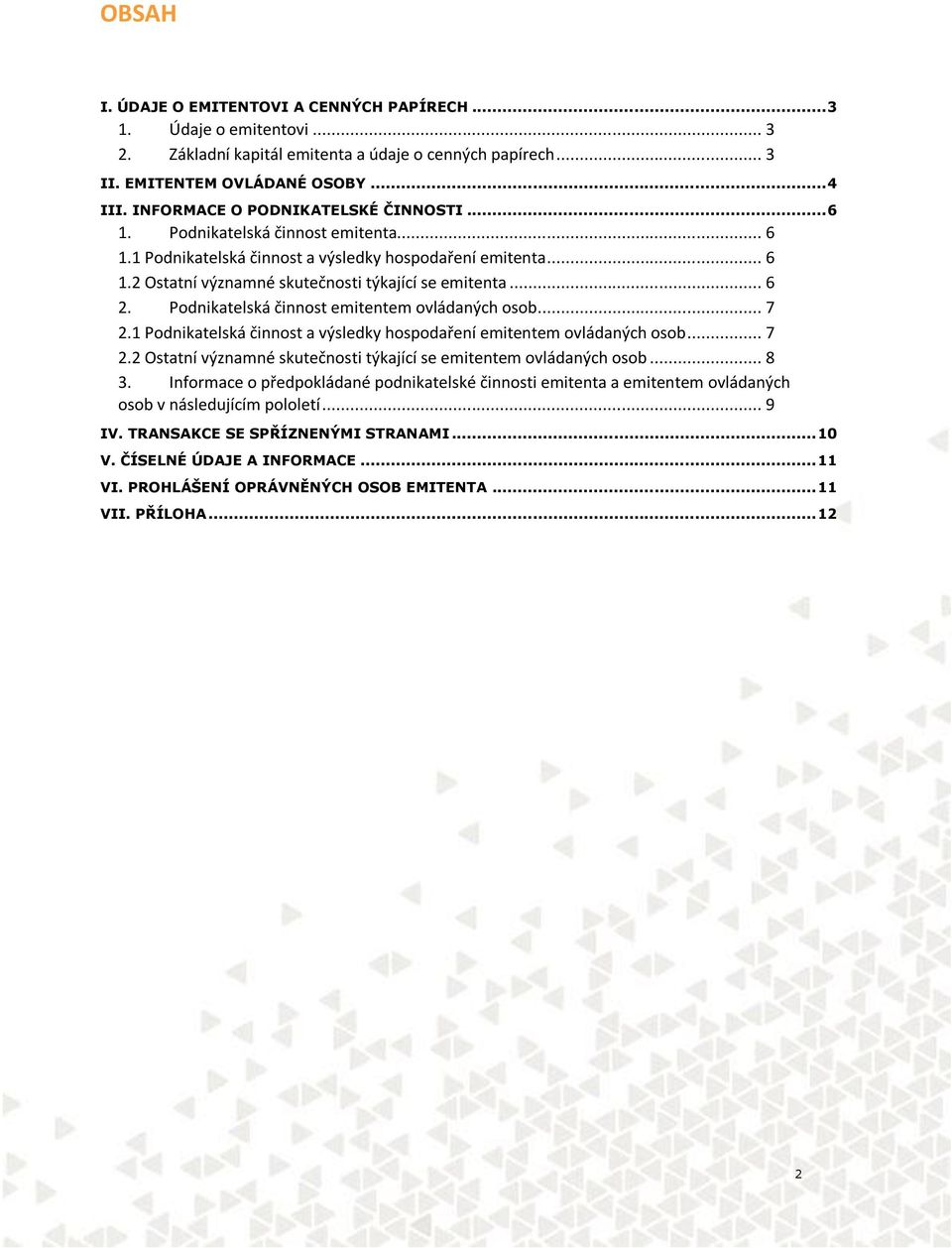 .. 6 2. Podnikatelská činnost emitentem ovládaných osob... 7 2.1 Podnikatelská činnost a výsledky hospodaření emitentem ovládaných osob... 7 2.2 Ostatní významné skutečnosti týkající se emitentem ovládaných osob.