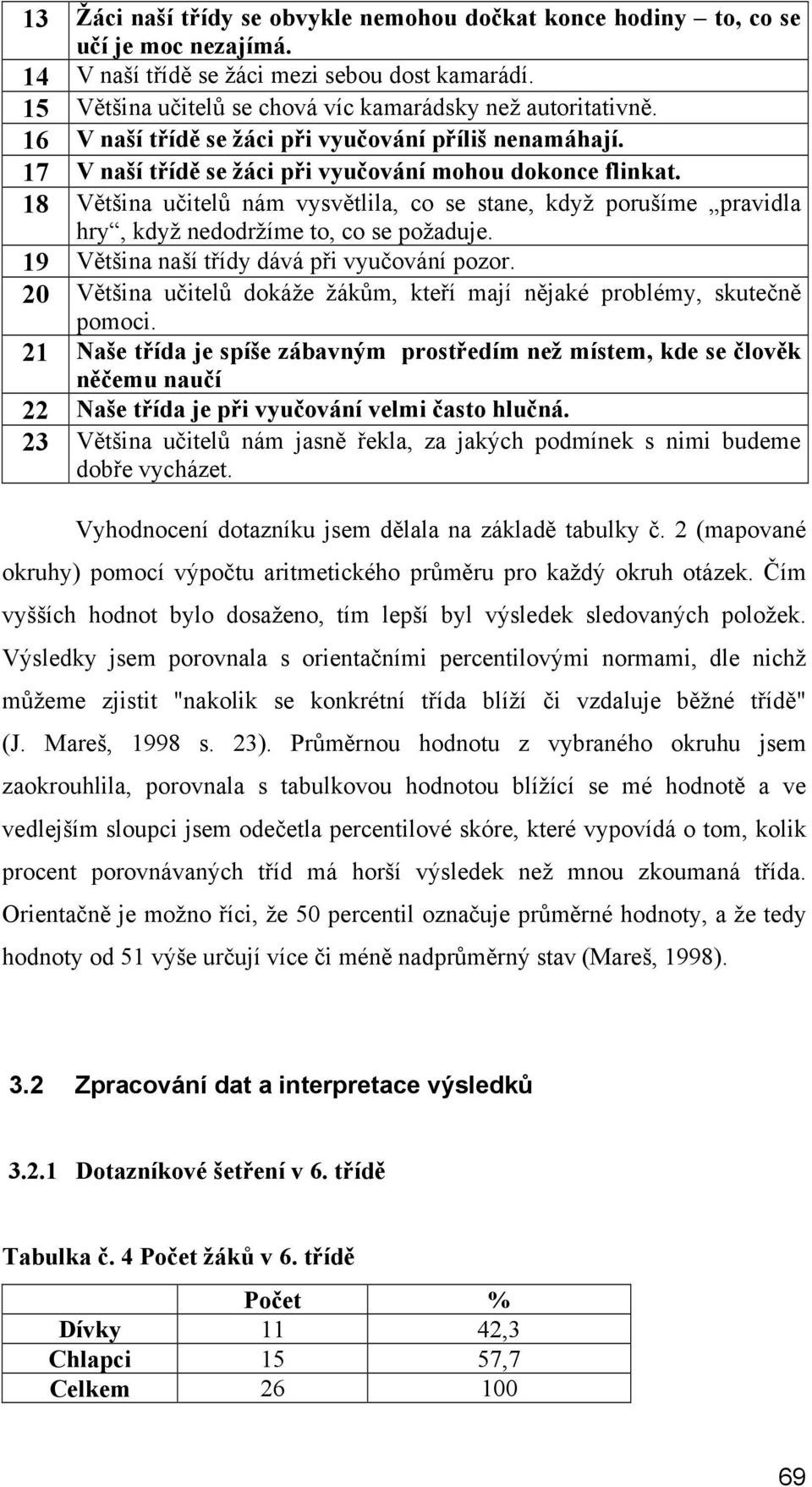 18 Většina učitelů nám vysvětlila, co se stane, když porušíme pravidla hry, když nedodržíme to, co se požaduje. 19 Většina naší třídy dává při vyučování pozor.