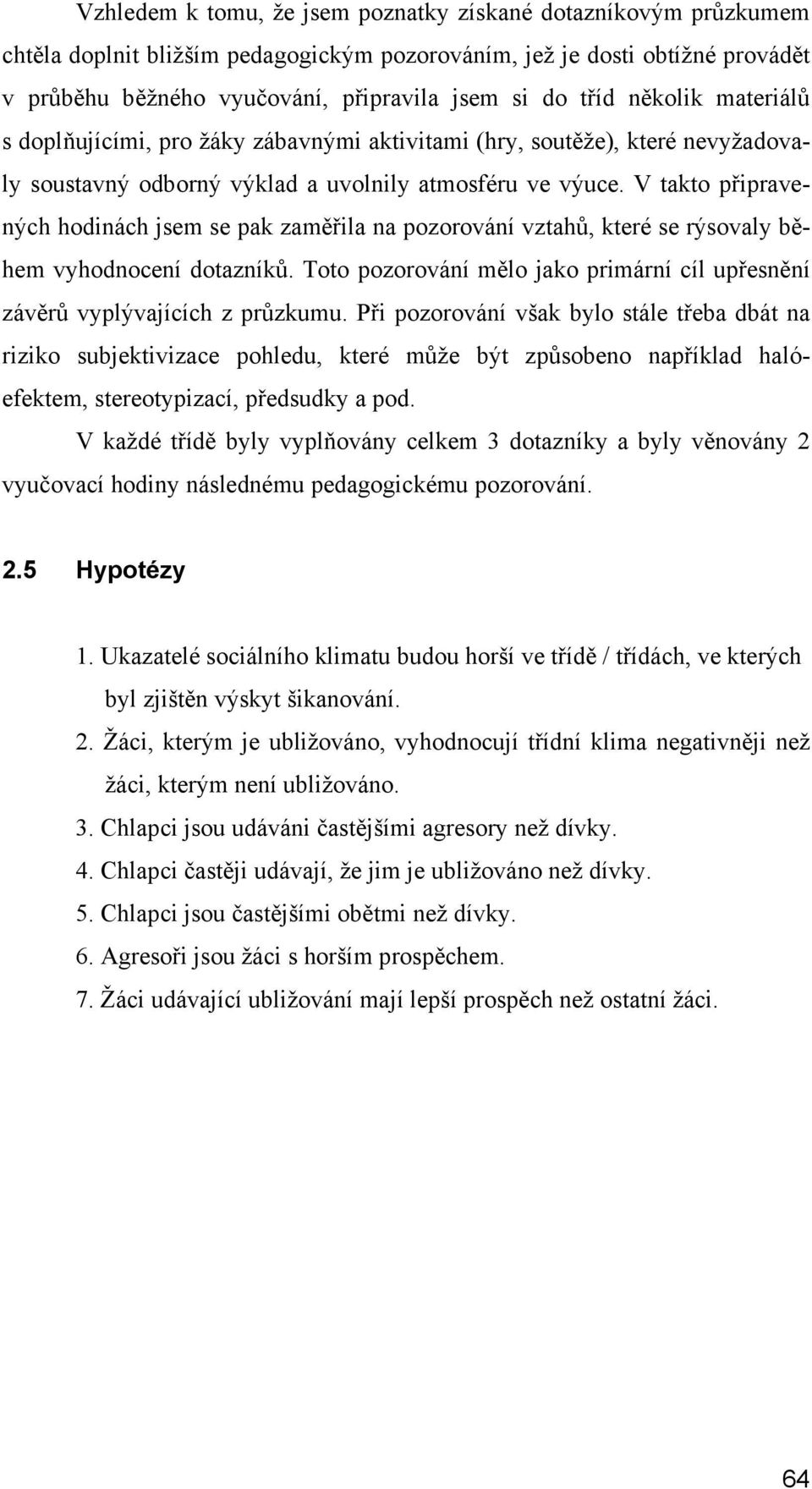 V takto připravených hodinách jsem se pak zaměřila na pozorování vztahů, které se rýsovaly během vyhodnocení dotazníků.