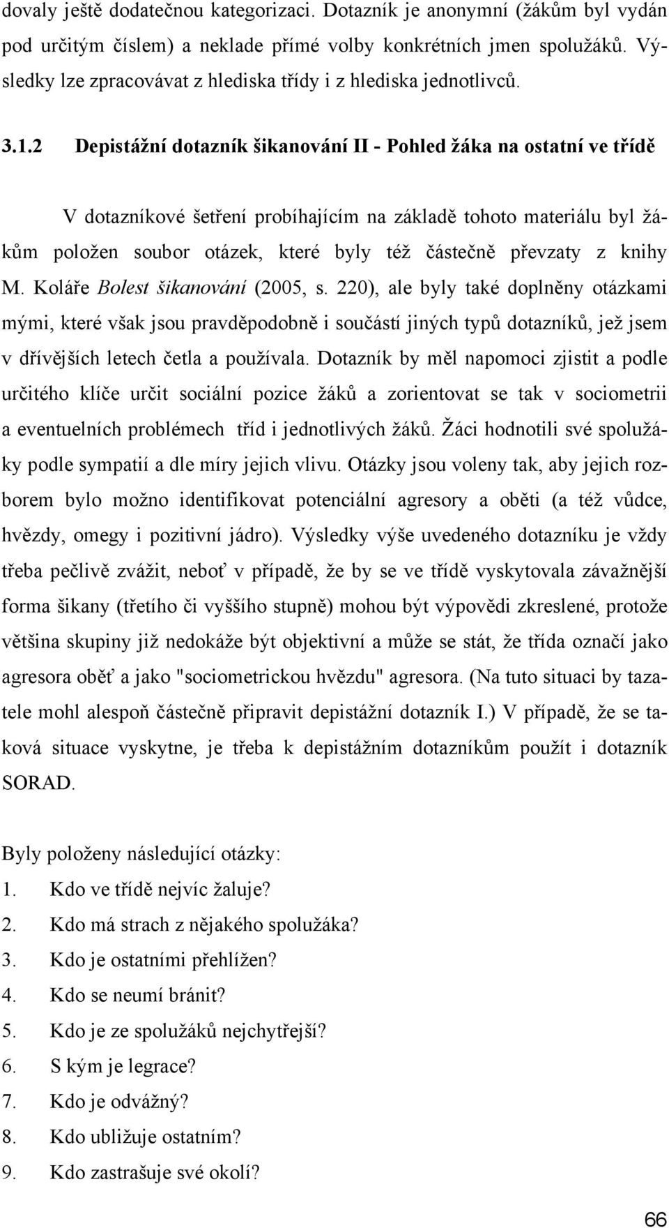 2 Depistážní dotazník šikanování II - Pohled žáka na ostatní ve třídě V dotazníkové šetření probíhajícím na základě tohoto materiálu byl žákům položen soubor otázek, které byly též částečně převzaty