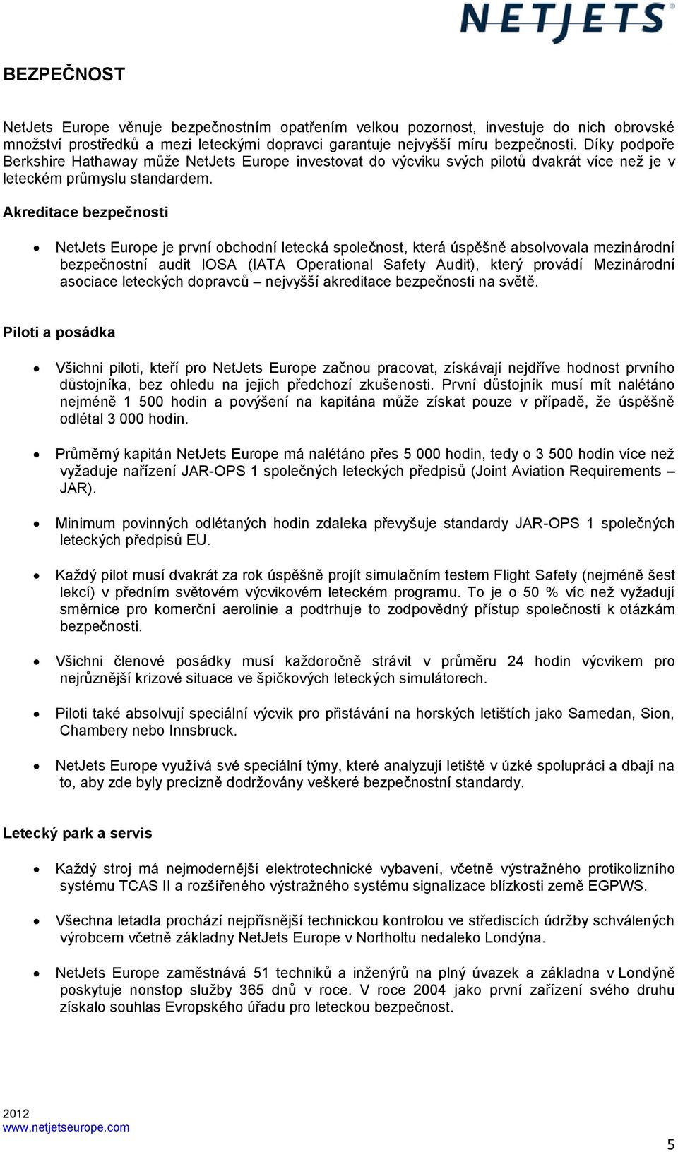 Akreditace bezpečnosti NetJets Europe je první obchodní letecká společnost, která úspěšně absolvovala mezinárodní bezpečnostní audit IOSA (IATA Operational Safety Audit), který provádí Mezinárodní