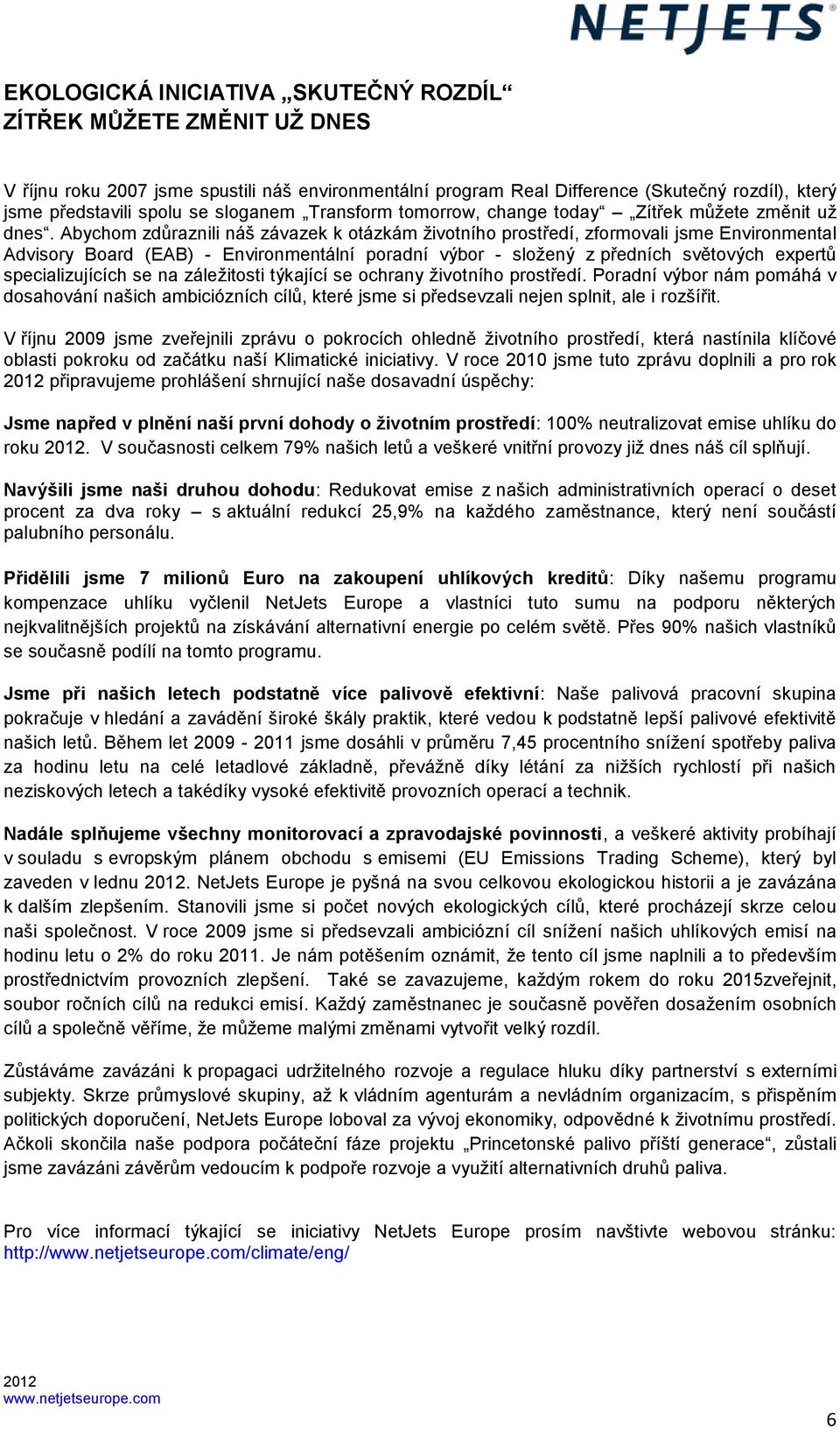 Abychom zdůraznili náš závazek k otázkám životního prostředí, zformovali jsme Environmental Advisory Board (EAB) - Environmentální poradní výbor - složený z předních světových expertů