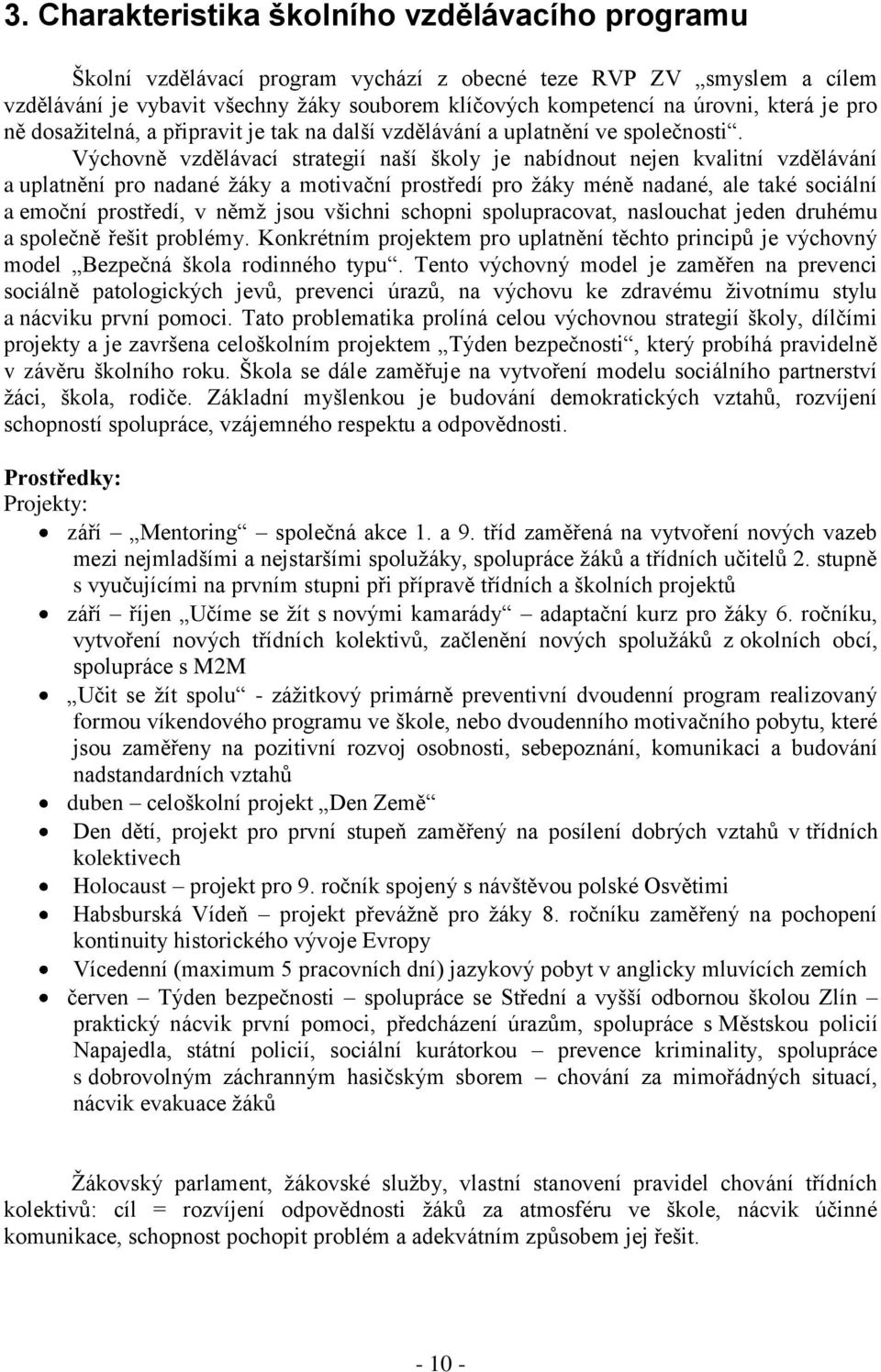 Výchovně vzdělávací strategií naší školy je nabídnout nejen kvalitní vzdělávání a uplatnění pro nadané ţáky a motivační prostředí pro ţáky méně nadané, ale také sociální a emoční prostředí, v němţ