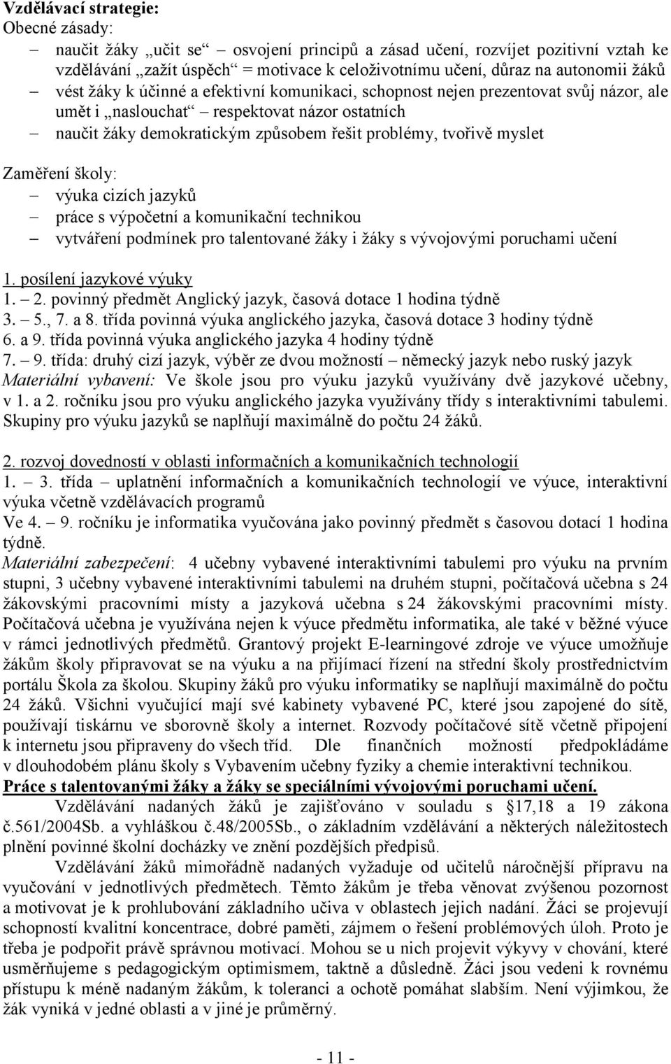 Zaměření školy: výuka cizích jazyků práce s výpočetní a komunikační technikou vytváření podmínek pro talentované ţáky i ţáky s vývojovými poruchami učení 1. posílení jazykové výuky 1. 2.