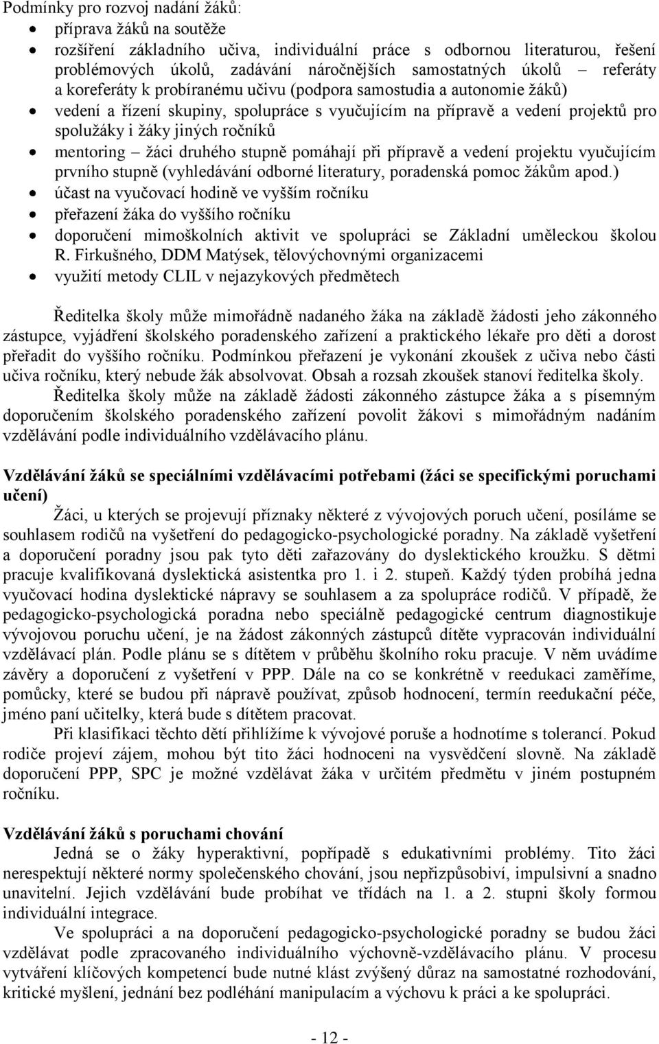 mentoring ţáci druhého stupně pomáhají při přípravě a vedení projektu vyučujícím prvního stupně (vyhledávání odborné literatury, poradenská pomoc ţákům apod.