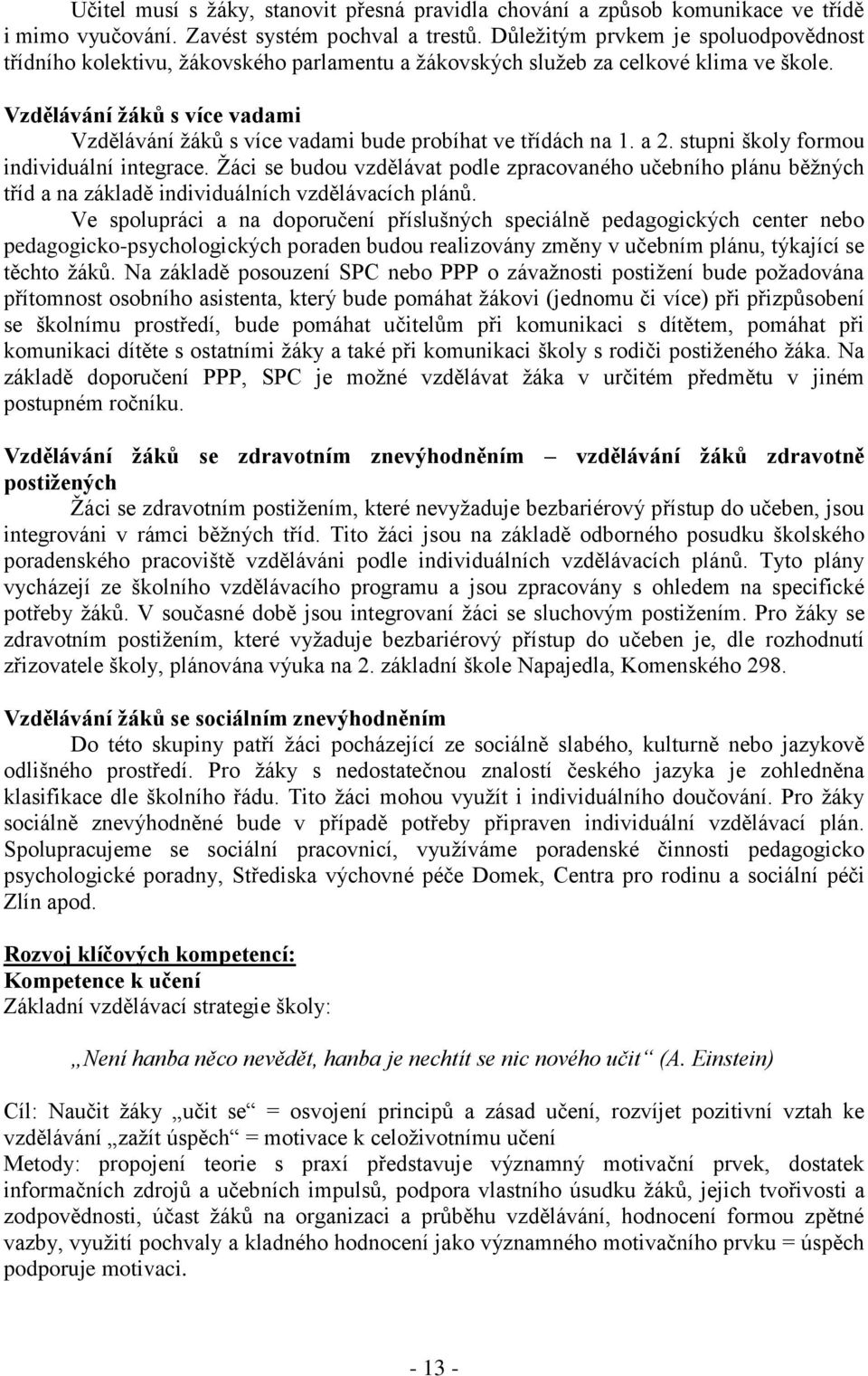 Vzdělávání žáků s více vadami Vzdělávání ţáků s více vadami bude probíhat ve třídách na 1. a 2. stupni školy formou individuální integrace.