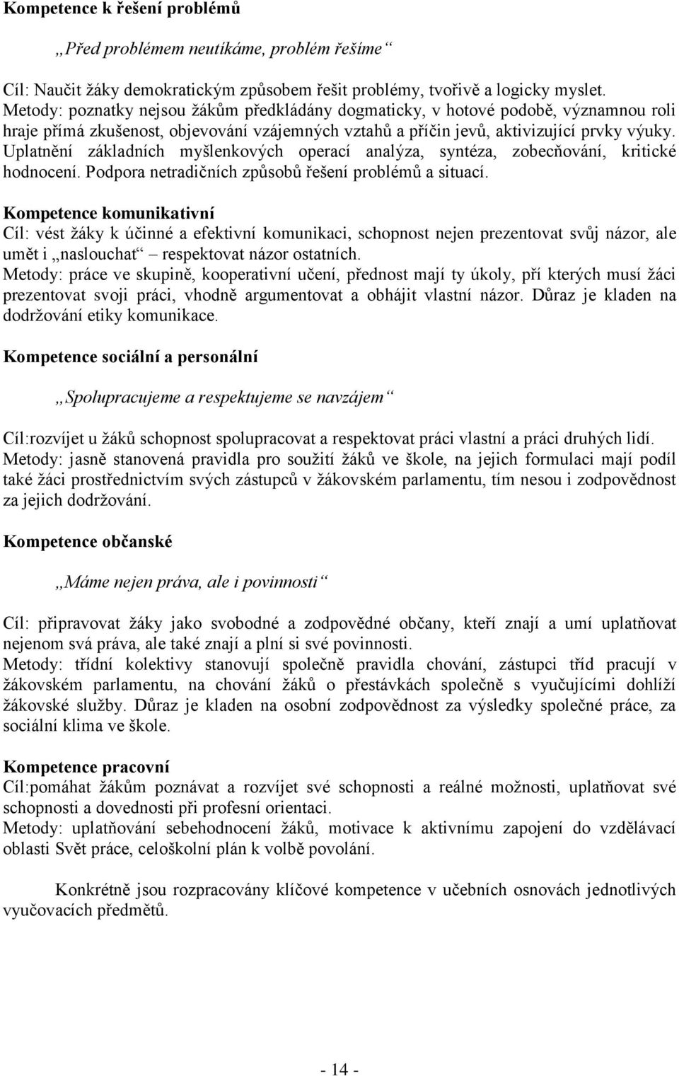 Uplatnění základních myšlenkových operací analýza, syntéza, zobecňování, kritické hodnocení. Podpora netradičních způsobů řešení problémů a situací.