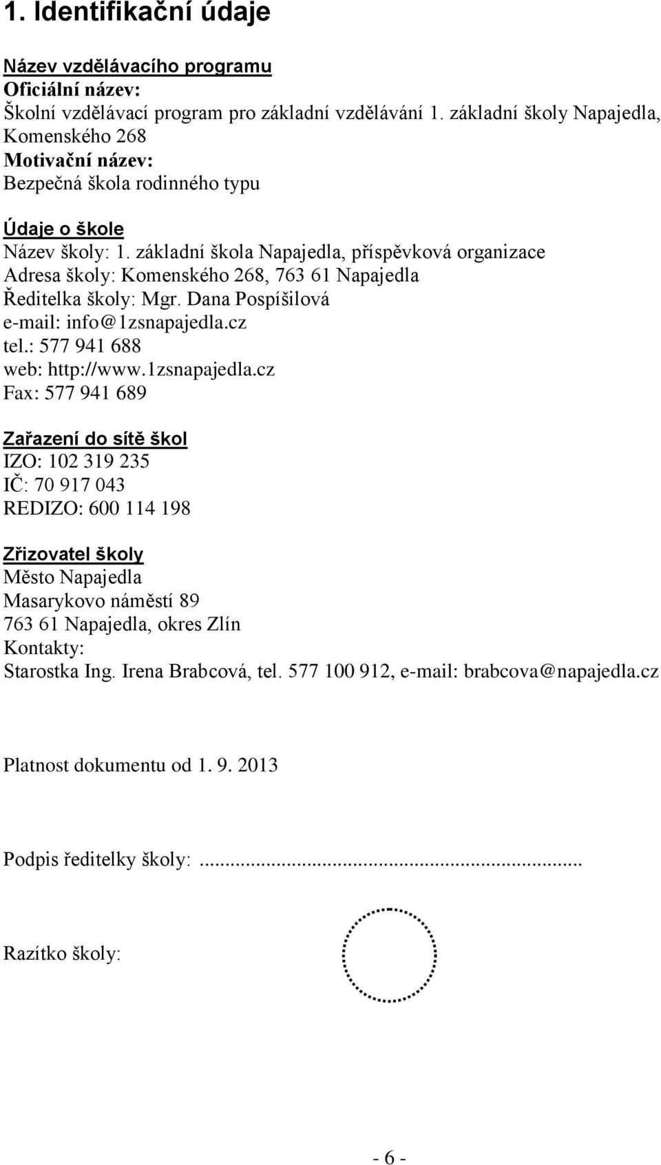 základní škola Napajedla, příspěvková organizace Adresa školy: Komenského 268, 763 61 Napajedla Ředitelka školy: Mgr. Dana Pospíšilová e-mail: info@1zsnapajedla.cz tel.: 577 941 688 web: http://www.