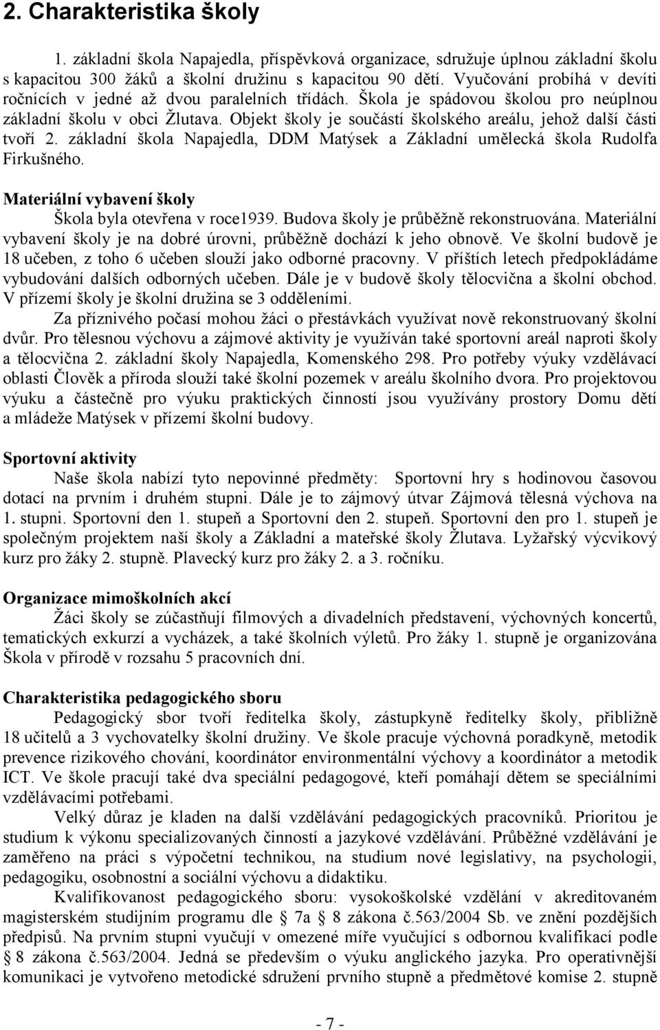 Objekt školy je součástí školského areálu, jehoţ další části tvoří 2. základní škola Napajedla, DDM Matýsek a Základní umělecká škola Rudolfa Firkušného.