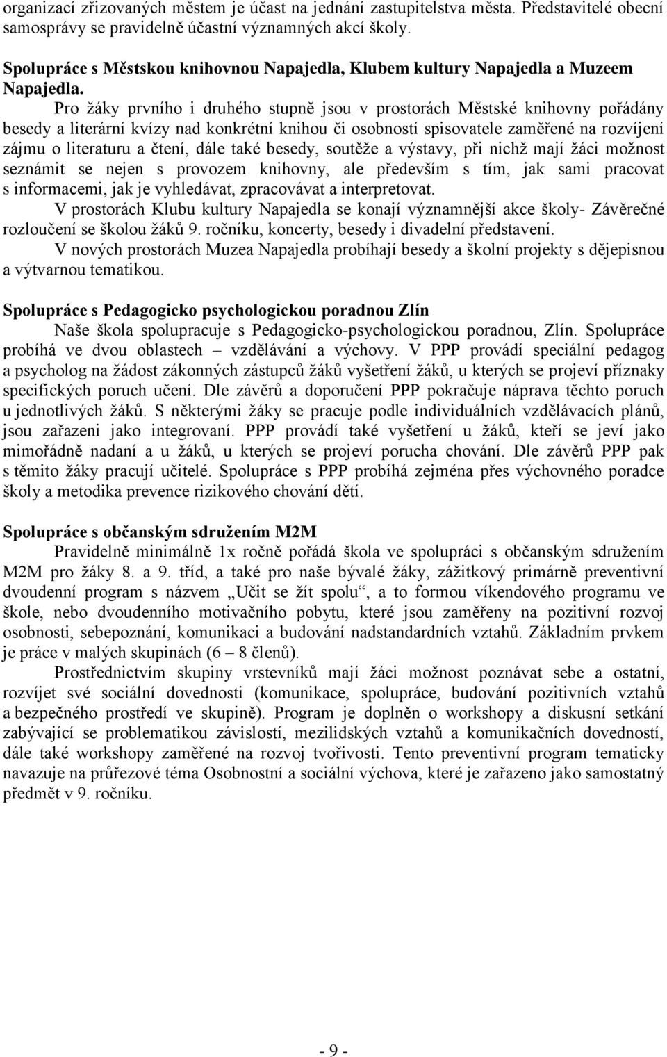 Pro ţáky prvního i druhého stupně jsou v prostorách Městské knihovny pořádány besedy a literární kvízy nad konkrétní knihou či osobností spisovatele zaměřené na rozvíjení zájmu o literaturu a čtení,