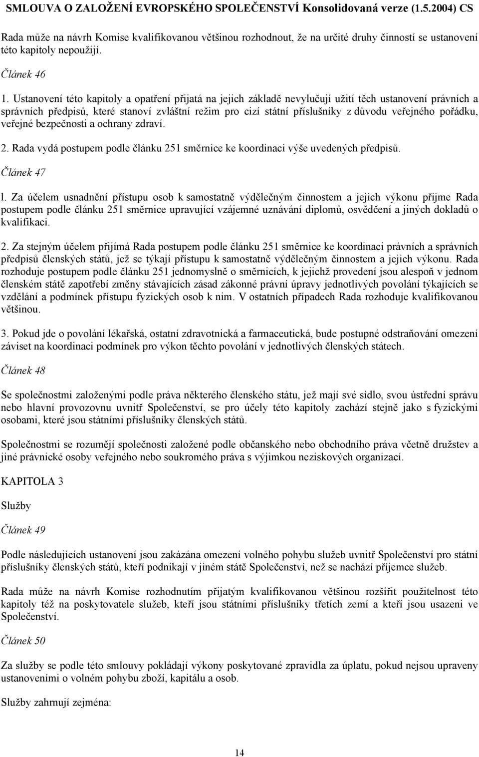 veřejného pořádku, veřejné bezpečnosti a ochrany zdraví. 2. Rada vydá postupem podle článku 251 směrnice ke koordinaci výše uvedených předpisů. Článek 47 l.