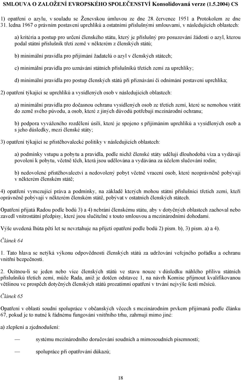 azyl, kterou podal státní příslušník třetí země v některém z členských států; b) minimální pravidla pro přijímání žadatelů o azyl v členských státech; c) minimální pravidla pro uznávání státních