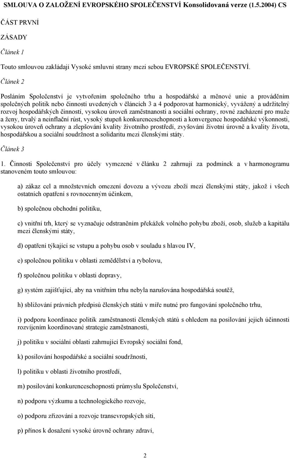 udržitelný rozvoj hospodářských činností, vysokou úroveň zaměstnanosti a sociální ochrany, rovné zacházení pro muže a ženy, trvalý a neinflační růst, vysoký stupeň konkurenceschopnosti a konvergence