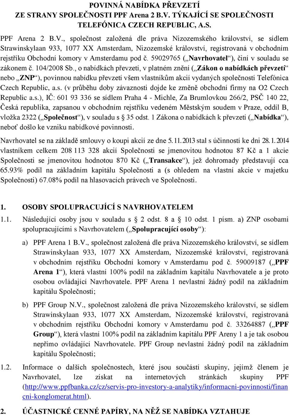 104/2008 Sb., o nabídkách převzetí, v platném znění ( Zákon o nabídkách převzetí nebo ZNP ), povinnou nabídku převzetí všem vlast