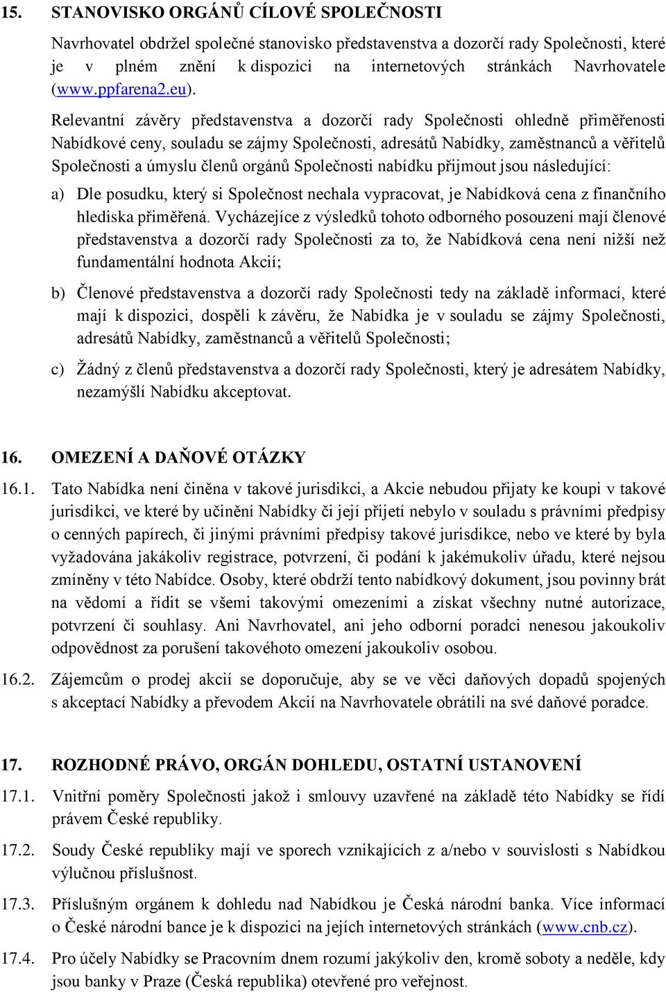 Relevantní závěry představenstva a dozorčí rady Společnosti ohledně přiměřenosti Nabídkové ceny, souladu se zájmy Společnosti, adresátů Nabídky, zaměstnanců a věřitelů Společnosti a úmyslu členů