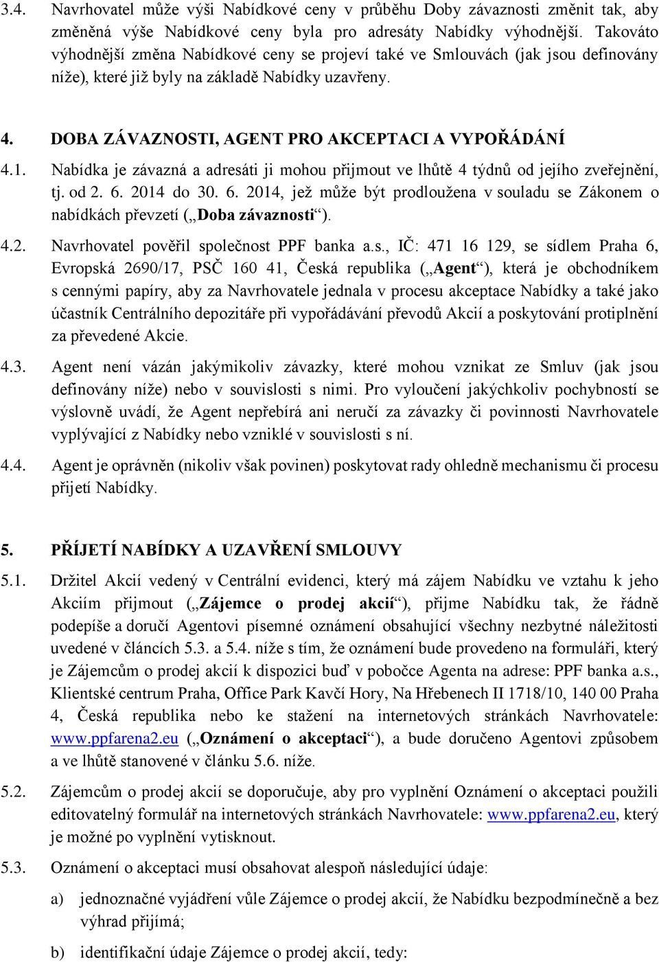 Nabídka je závazná a adresáti ji mohou přijmout ve lhůtě 4 týdnů od jejího zveřejnění, tj. od 2. 6. 2014 do 30. 6. 2014, jež může být prodloužena v souladu se Zákonem o nabídkách převzetí ( Doba závaznosti ).