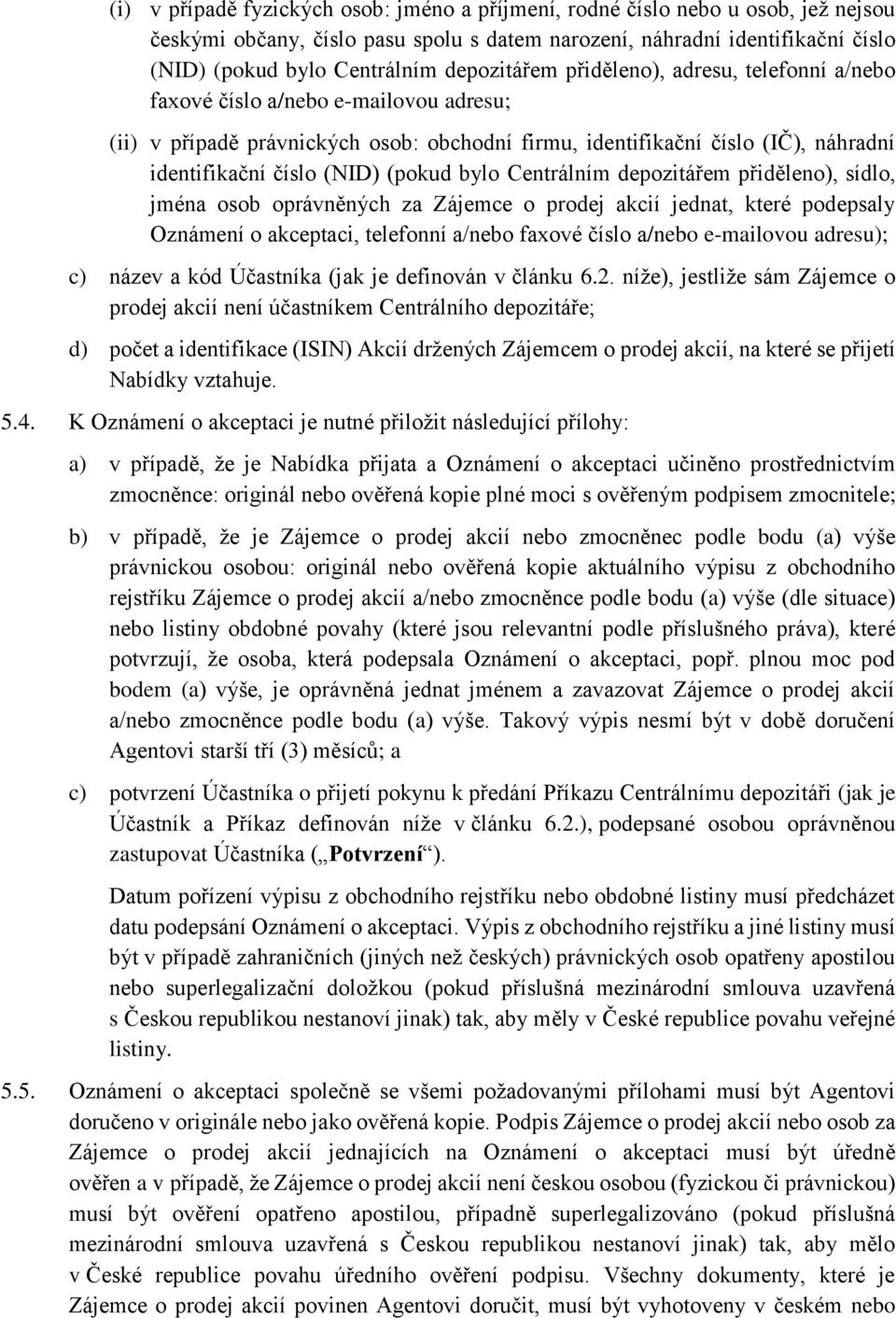 (pokud bylo Centrálním depozitářem přiděleno), sídlo, jména osob oprávněných za Zájemce o prodej akcií jednat, které podepsaly Oznámení o akceptaci, telefonní a/nebo faxové číslo a/nebo e-mailovou