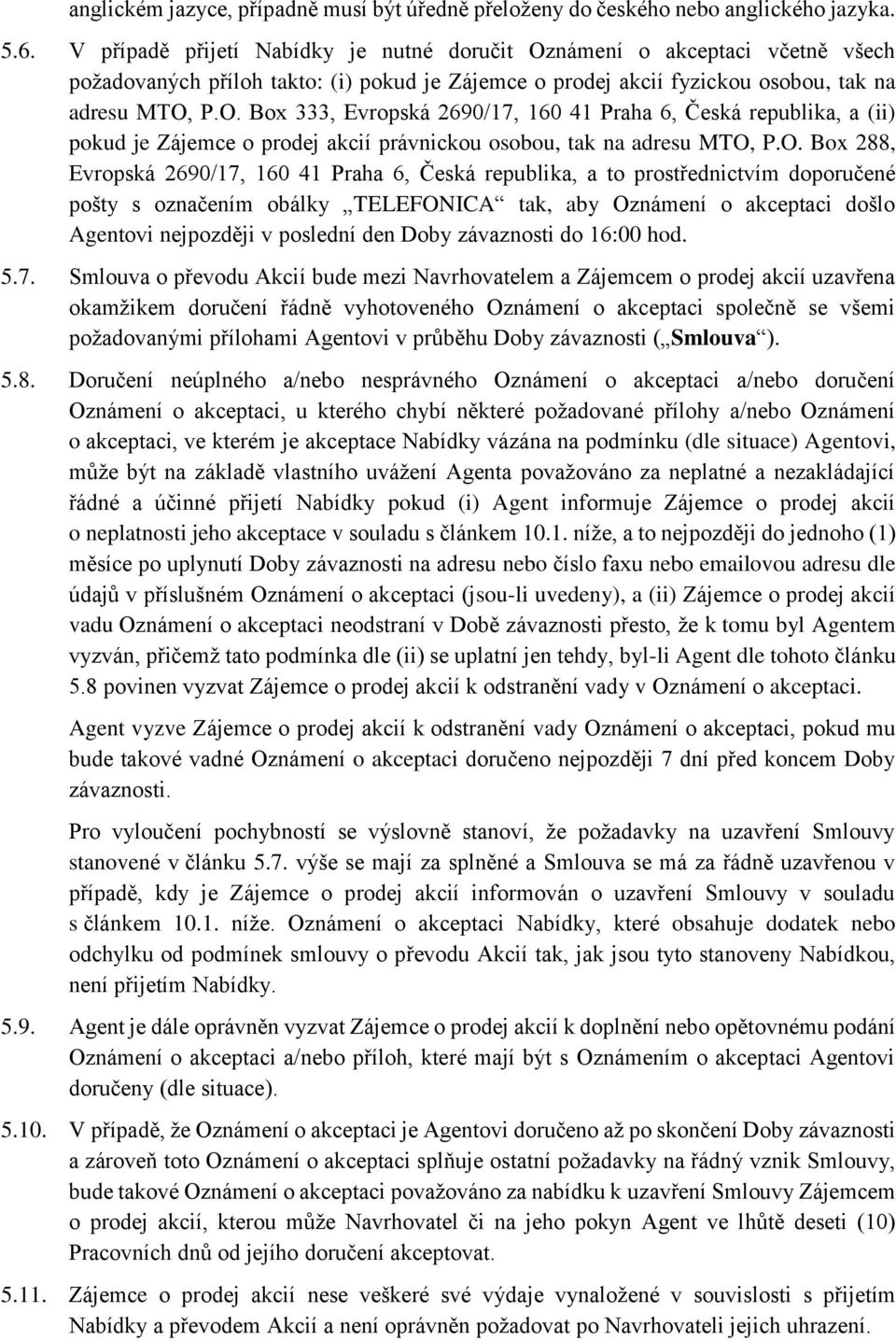 O. Box 288, Evropská 2690/17, 160 41 Praha 6, Česká republika, a to prostřednictvím doporučené pošty s označením obálky TELEFONICA tak, aby Oznámení o akceptaci došlo Agentovi nejpozději v poslední